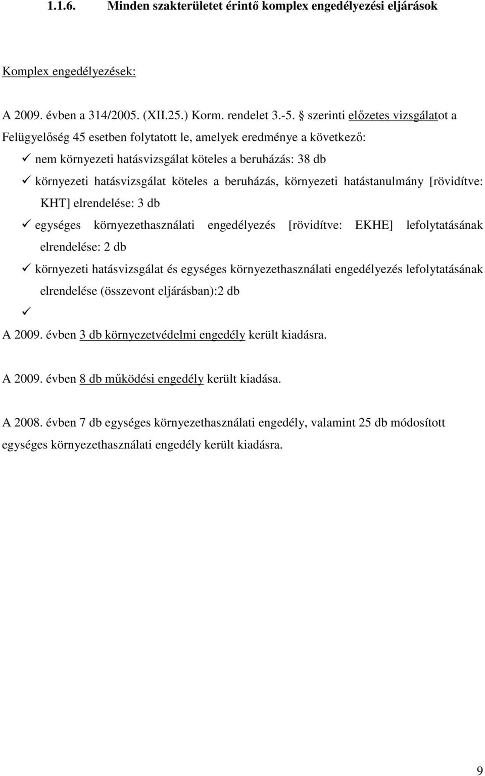 beruházás, környezeti hatástanulmány [rövidítve: KHT] elrendelése: 3 db egységes környezethasználati engedélyezés [rövidítve: EKHE] lefolytatásának elrendelése: 2 db környezeti hatásvizsgálat és