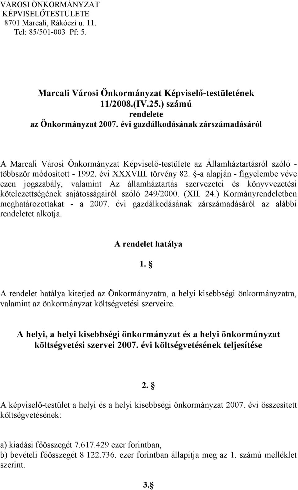 -a alapján - figyelembe véve ezen jogszabály, valamint Az államháztartás szervezetei és könyvvezetési kötelezettségének sajátosságairól szóló 249/2000. (XII. 24.) Kormányrendeletben meghatározottakat - a 2007.