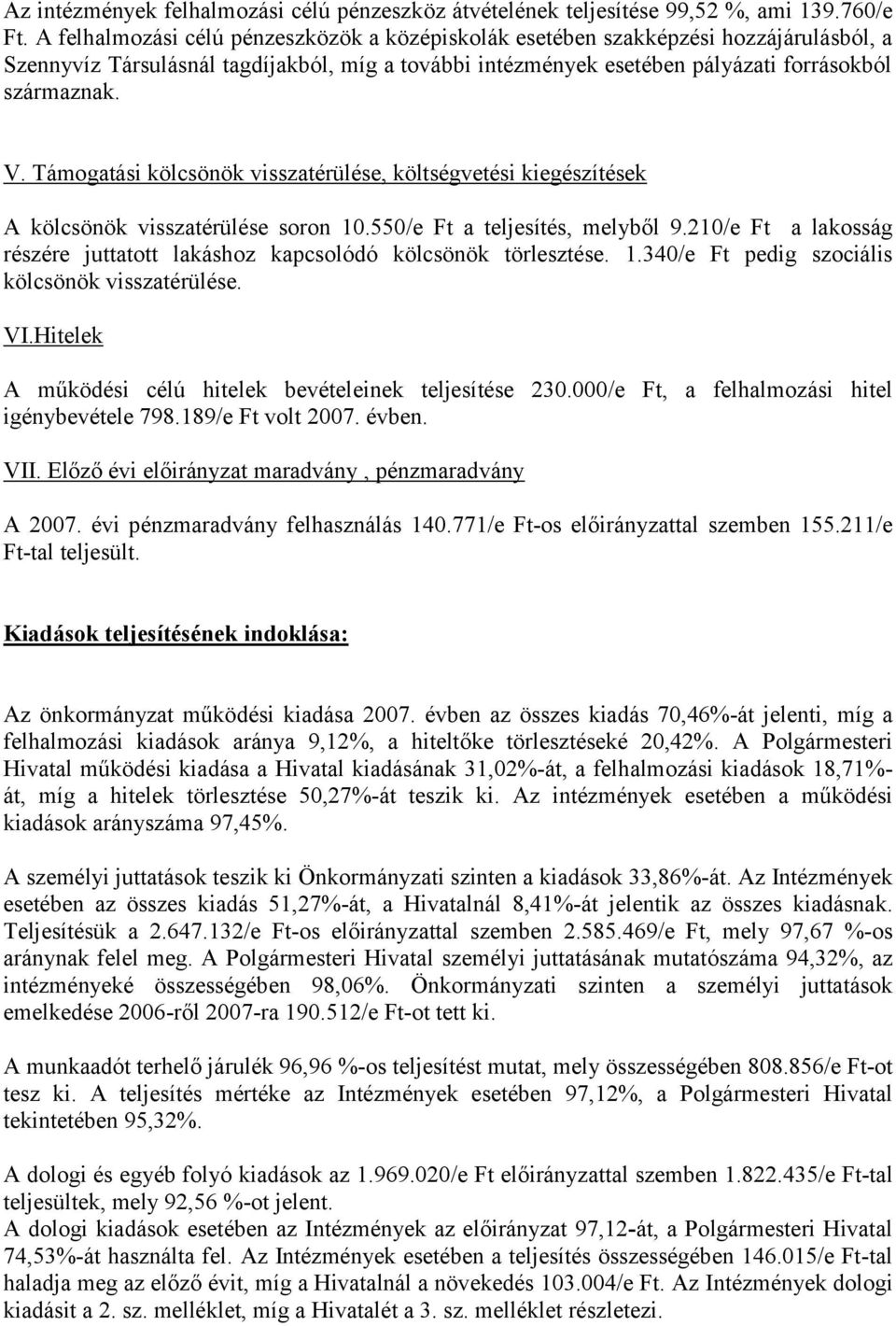 Támogatási kölcsönök visszatérülése, költségvetési kiegészítések A kölcsönök visszatérülése soron 10.550/e Ft a teljesítés, melyből 9.