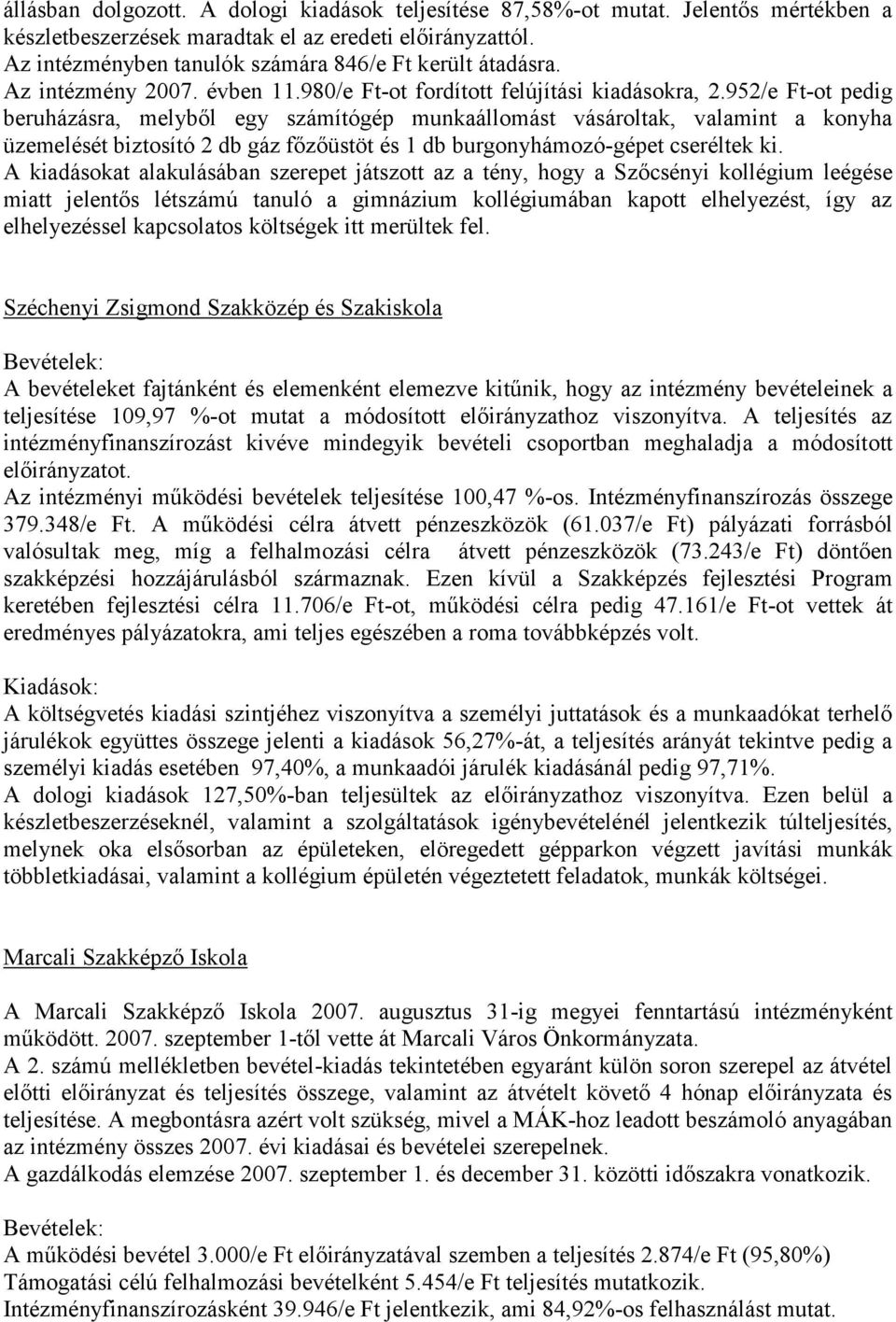 952/e Ft-ot pedig beruházásra, melyből egy számítógép munkaállomást vásároltak, valamint a konyha üzemelését biztosító 2 db gáz főzőüstöt és 1 db burgonyhámozó-gépet cseréltek ki.