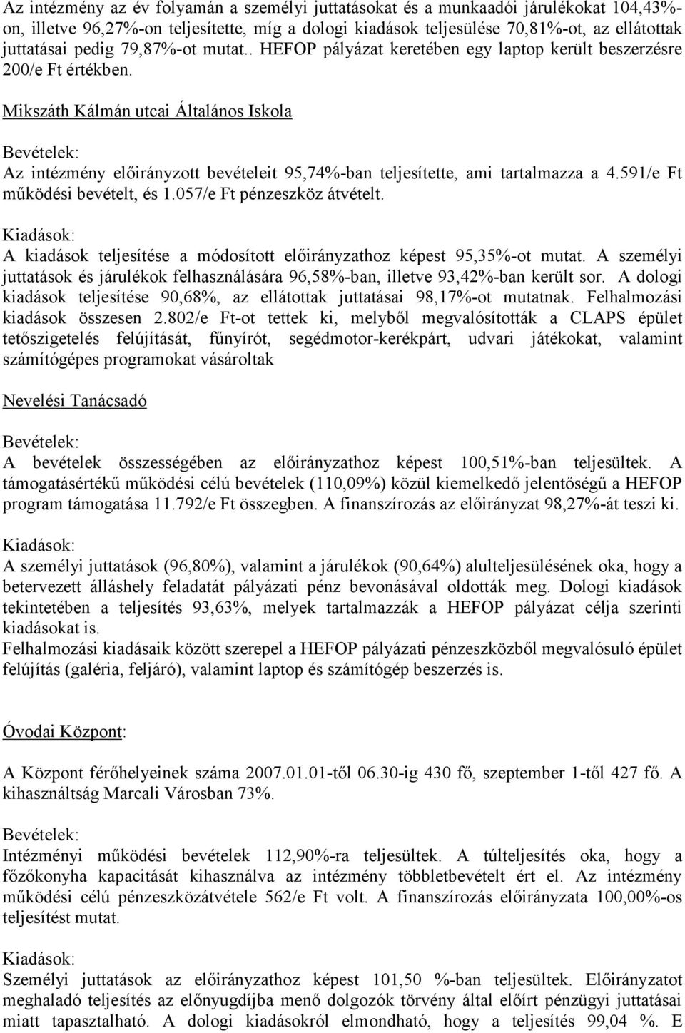 Mikszáth Kálmán utcai Általános Iskola Az intézmény előirányzott bevételeit 95,74%-ban teljesítette, ami tartalmazza a 4.591/e Ft működési bevételt, és 1.057/e Ft pénzeszköz átvételt.