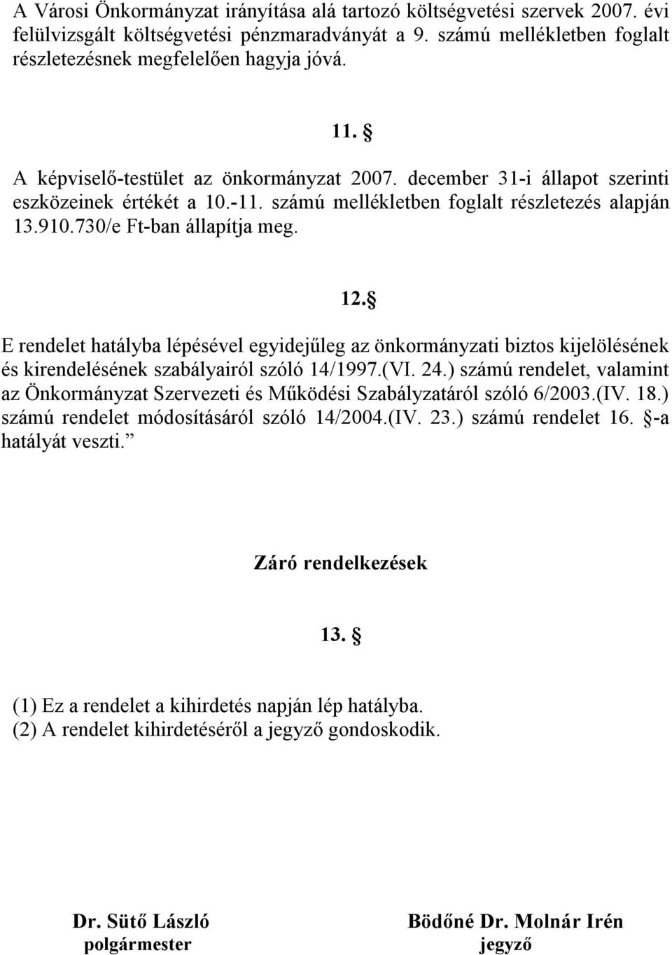 E rendelet hatályba lépésével egyidejűleg az önkormányzati biztos kijelölésének és kirendelésének szabályairól szóló 14/1997.(VI. 24.