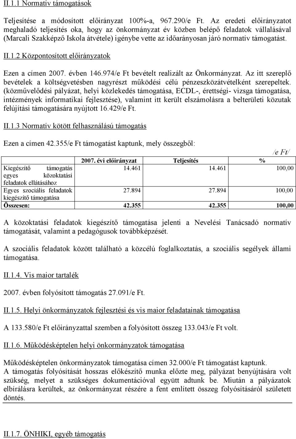 támogatást. II.1.2 Központosított előirányzatok Ezen a címen 2007. évben 146.974/e Ft bevételt realizált az Önkormányzat.