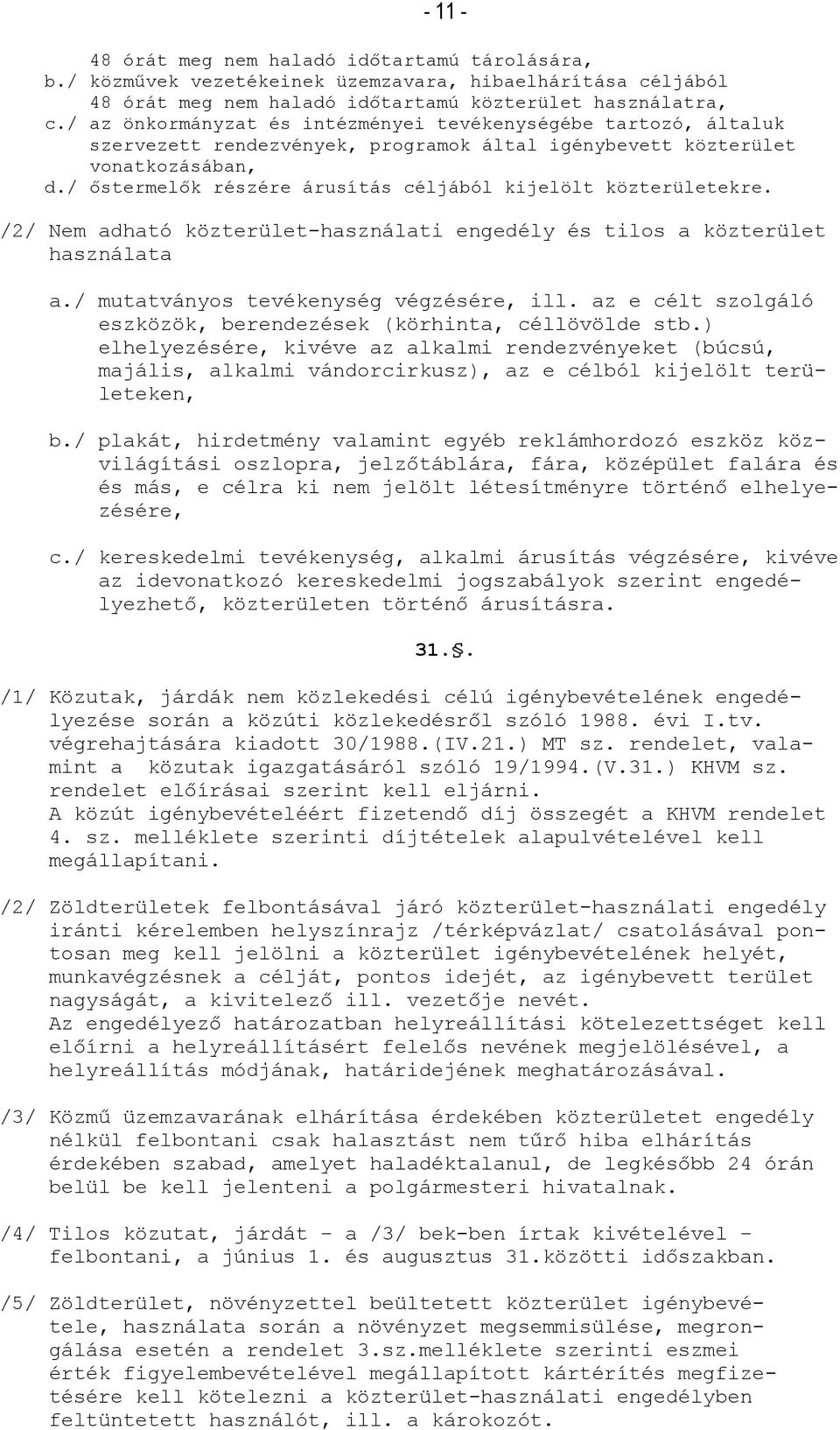 / őstermelők részére árusítás céljából kijelölt közterületekre. /2/ Nem adható közterület-használati engedély és tilos a közterület használata a./ mutatványos tevékenység végzésére, ill.