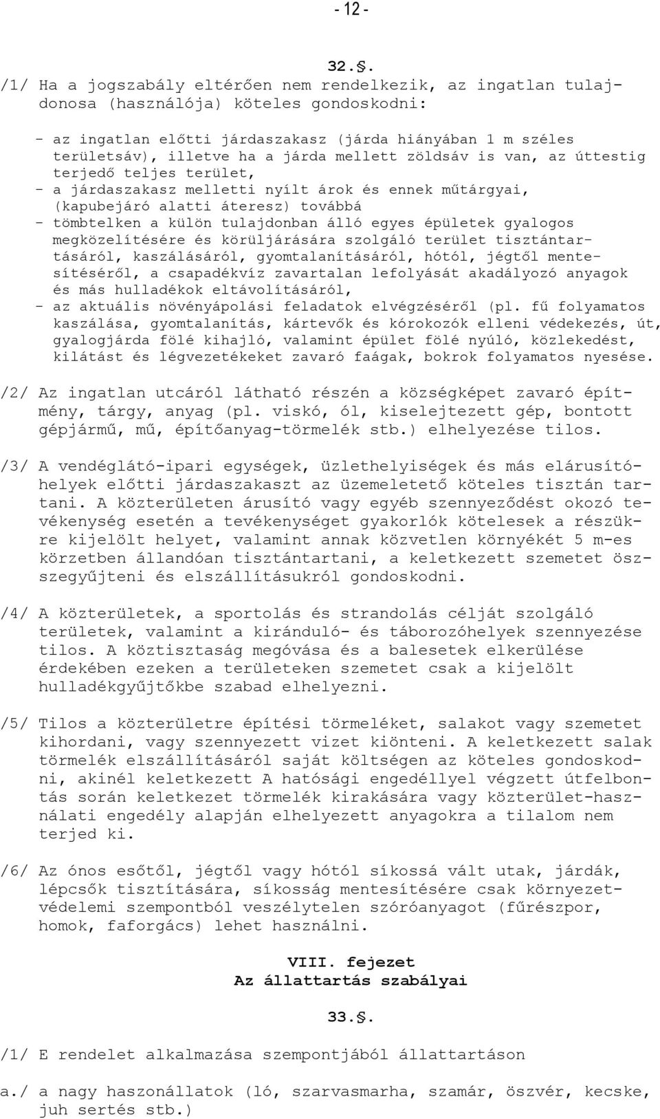 mellett zöldsáv is van, az úttestig terjedő teljes terület, - a járdaszakasz melletti nyílt árok és ennek műtárgyai, (kapubejáró alatti áteresz) továbbá - tömbtelken a külön tulajdonban álló egyes