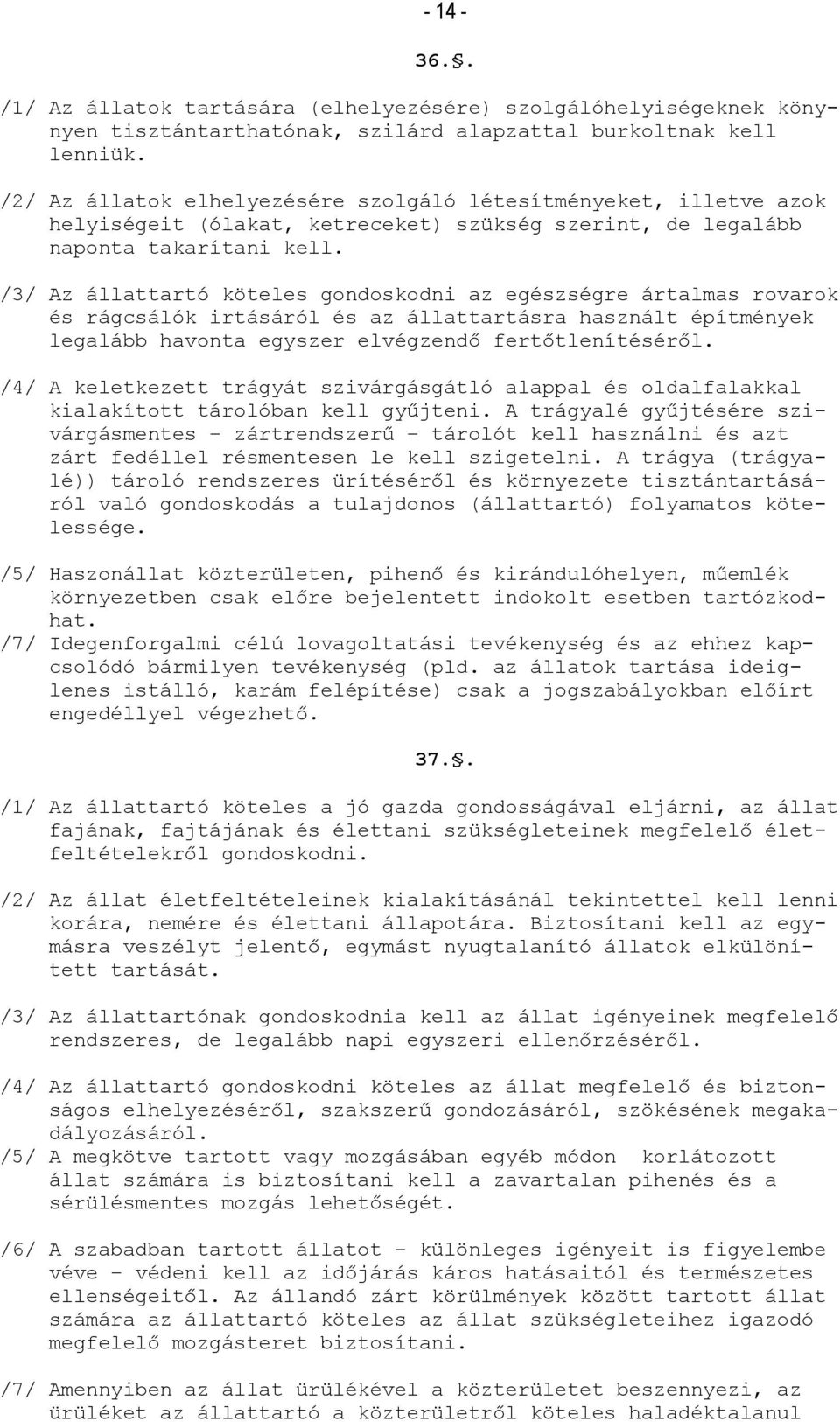 /3/ Az állattartó köteles gondoskodni az egészségre ártalmas rovarok és rágcsálók irtásáról és az állattartásra használt építmények legalább havonta egyszer elvégzendő fertőtlenítéséről.