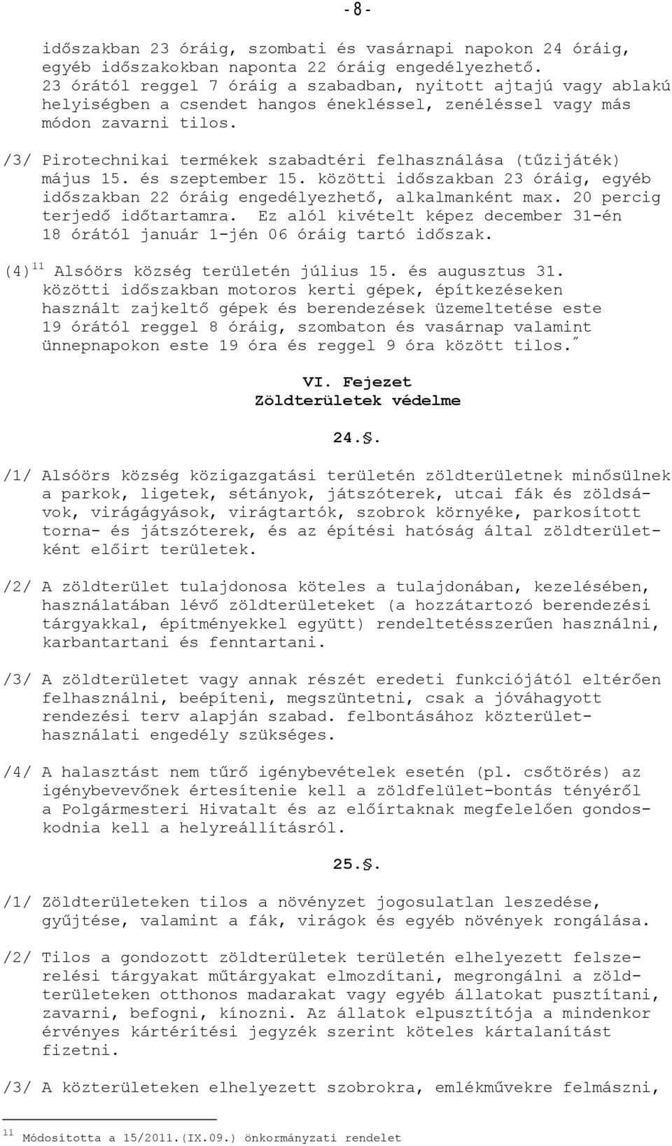 /3/ Pirotechnikai termékek szabadtéri felhasználása (tűzijáték) május 15. és szeptember 15. közötti időszakban 23 óráig, egyéb időszakban 22 óráig engedélyezhető, alkalmanként max.