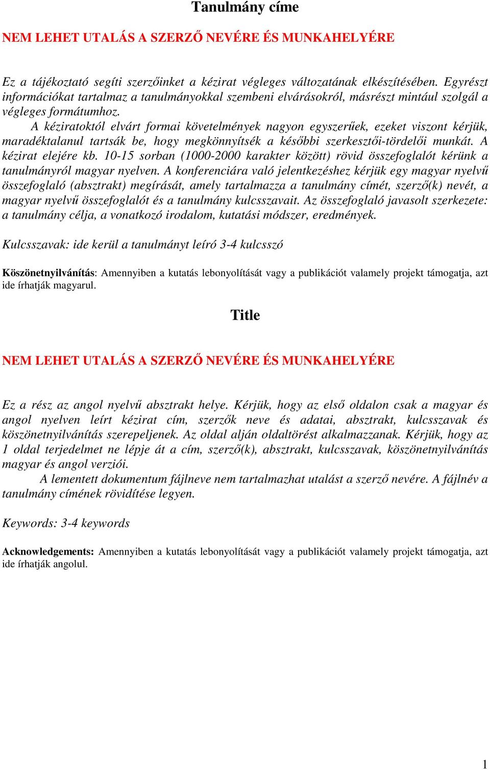 A kéziratoktól elvárt formai követelmények nagyon egyszerűek, ezeket viszont kérjük, maradéktalanul tartsák be, hogy megkönnyítsék a későbbi szerkesztői-tördelői munkát. A kézirat elejére kb.