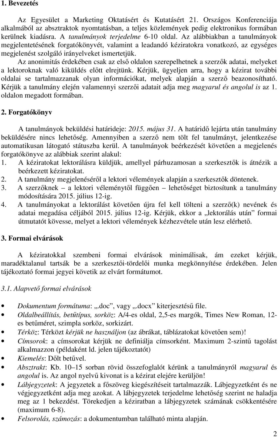 Az alábbiakban a tanulmányok megjelentetésének forgatókönyvét, valamint a leadandó kéziratokra vonatkozó, az egységes megjelenést szolgáló irányelveket ismertetjük.