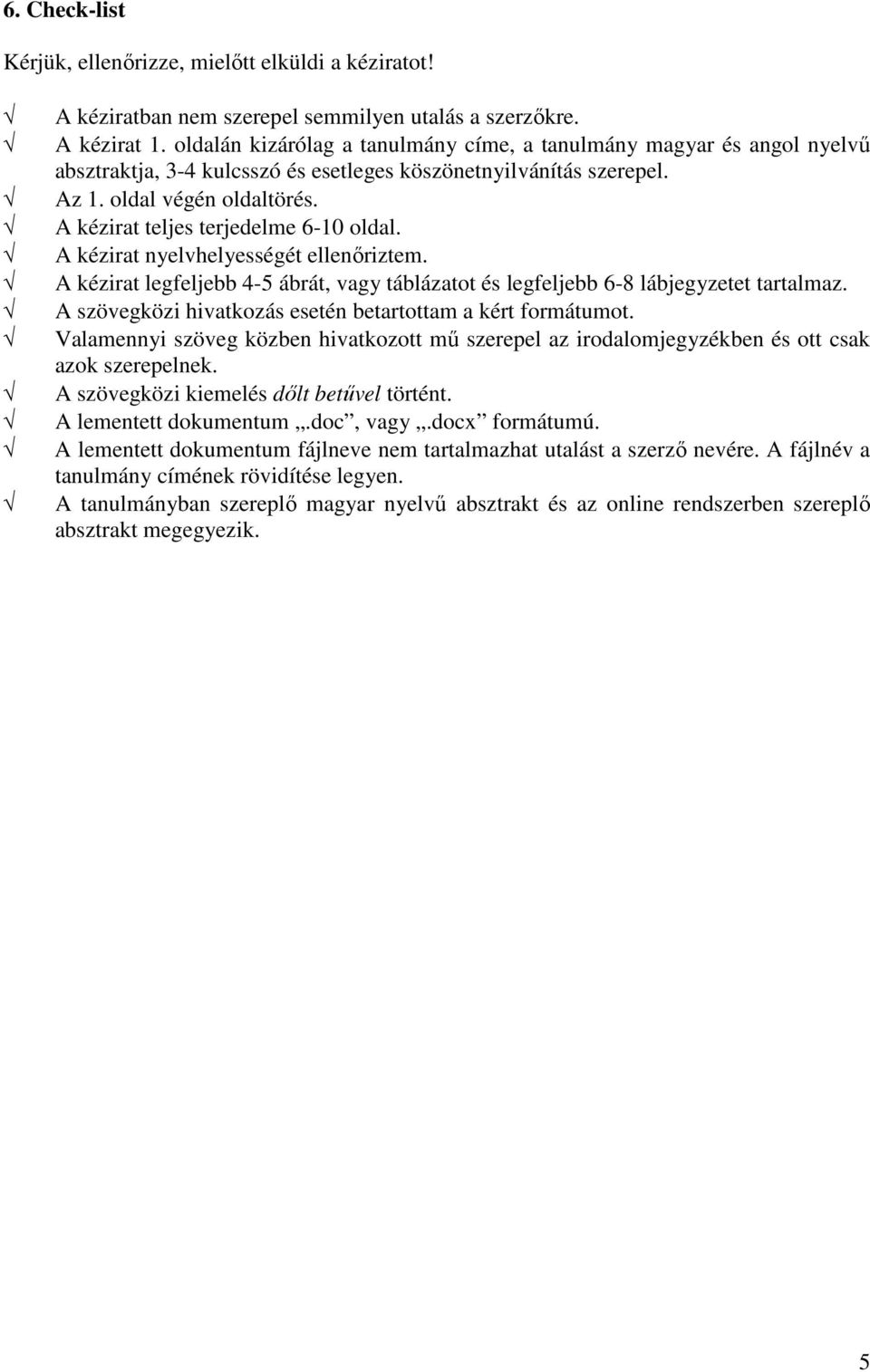 A kézirat teljes terjedelme 6-10 oldal. A kézirat nyelvhelyességét ellenőriztem. A kézirat legfeljebb 4-5 ábrát, vagy táblázatot és legfeljebb 6-8 lábjegyzetet tartalmaz.