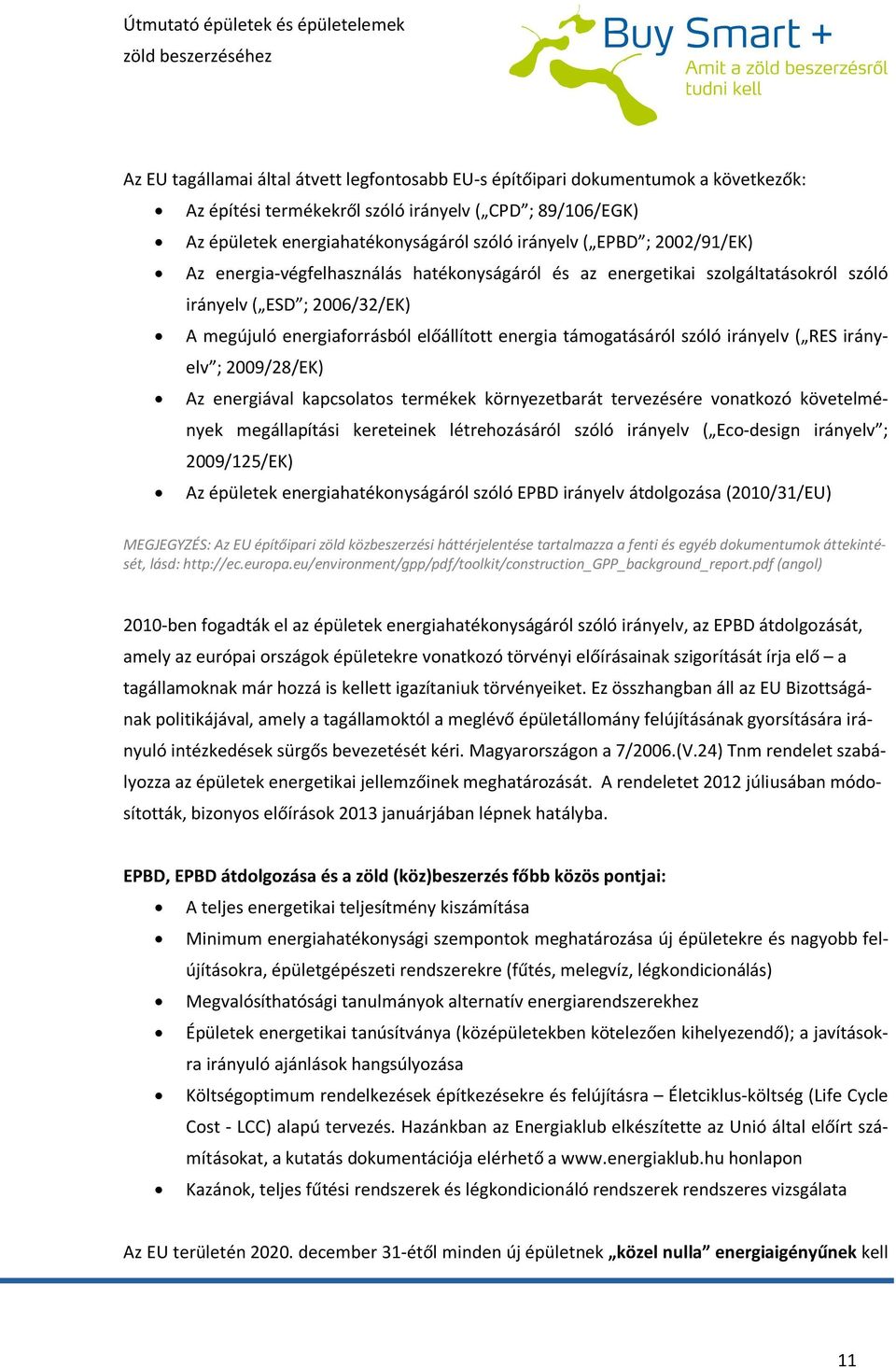 szóló irányelv ( RES irányelv ; 2009/28/EK) Az energiával kapcsolatos termékek környezetbarát tervezésére vonatkozó követelmények megállapítási kereteinek létrehozásáról szóló irányelv ( Eco-design