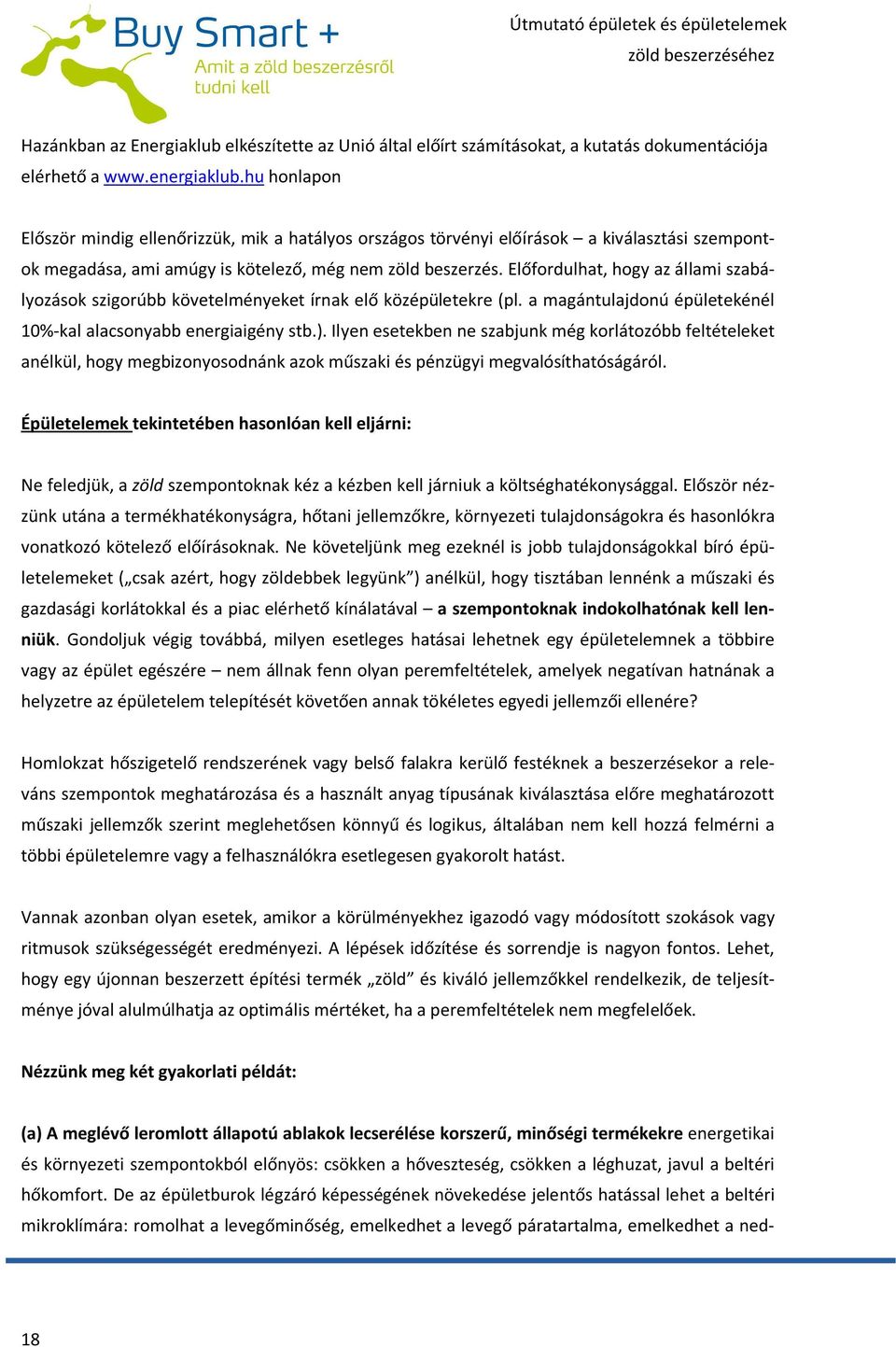 Előfordulhat, hogy az állami szabályozások szigorúbb követelményeket írnak elő középületekre (pl. a magántulajdonú épületekénél 10%-kal alacsonyabb energiaigény stb.).