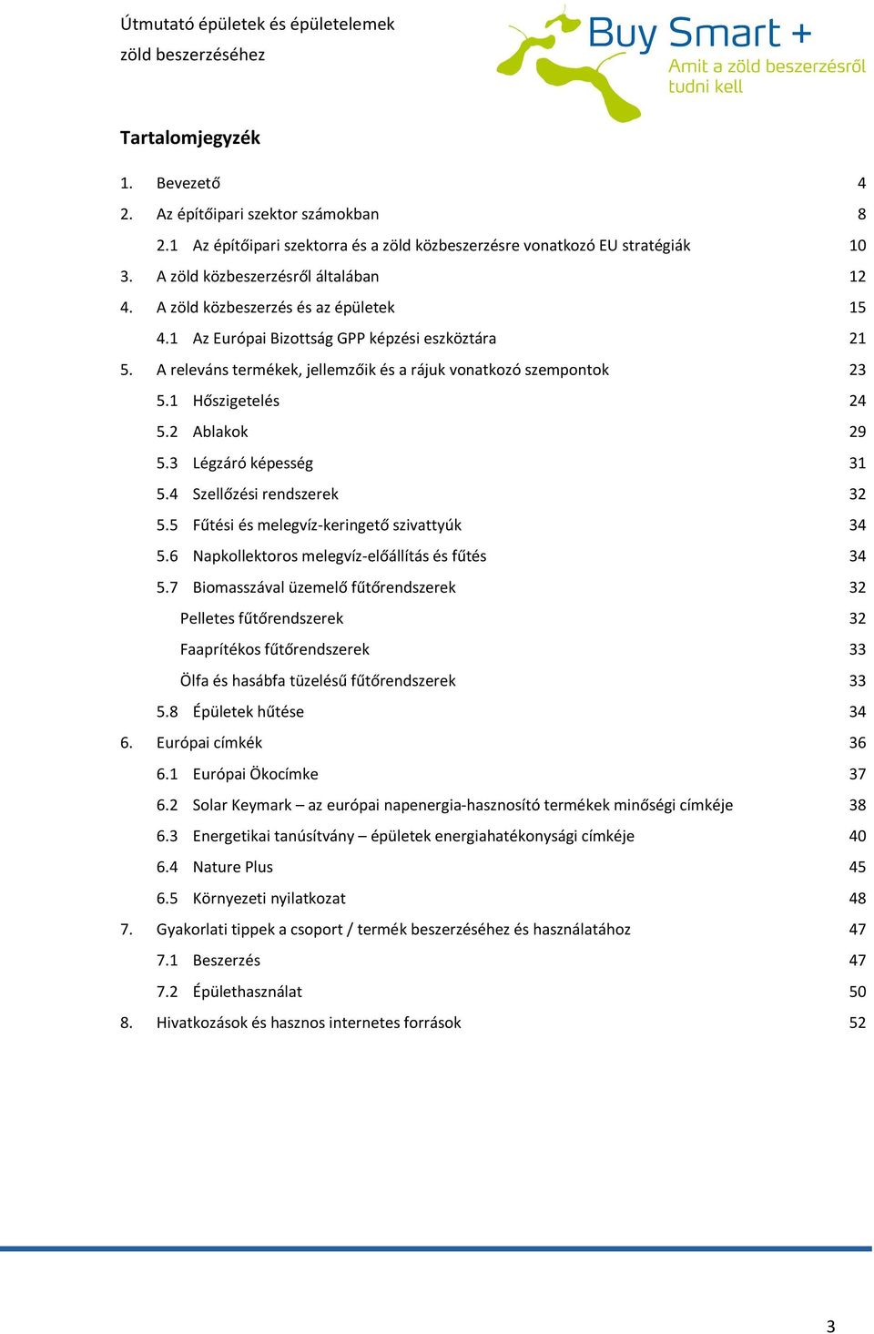 3 Légzáró képesség 31 5.4 Szellőzési rendszerek 32 5.5 Fűtési és melegvíz-keringető szivattyúk 34 5.6 Napkollektoros melegvíz-előállítás és fűtés 34 5.