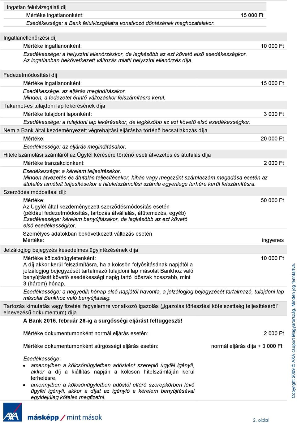 Az ingatlanban bekövetkezett változás miatti helyszíni ellenőrzés díja. 10 000 Ft Fedezetmódosítási díj Mértéke ingatlanonként: Esedékessége: az eljárás megindításakor.