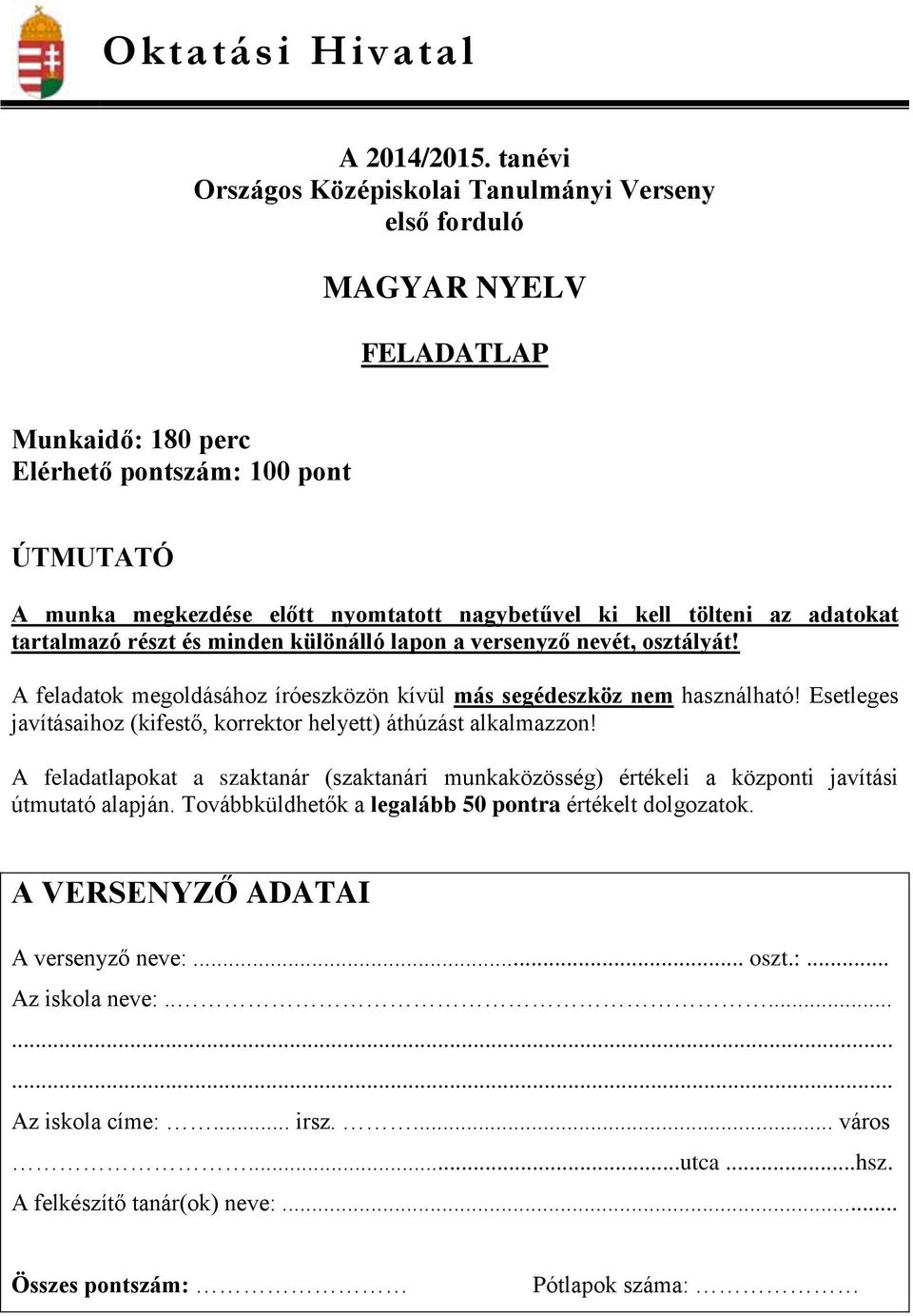 tölteni az adatokat tartalmazó részt és minden különálló lapon a versenyző nevét, osztályát! A feladatok megoldásához íróeszközön kívül más segédeszköz nem használható!