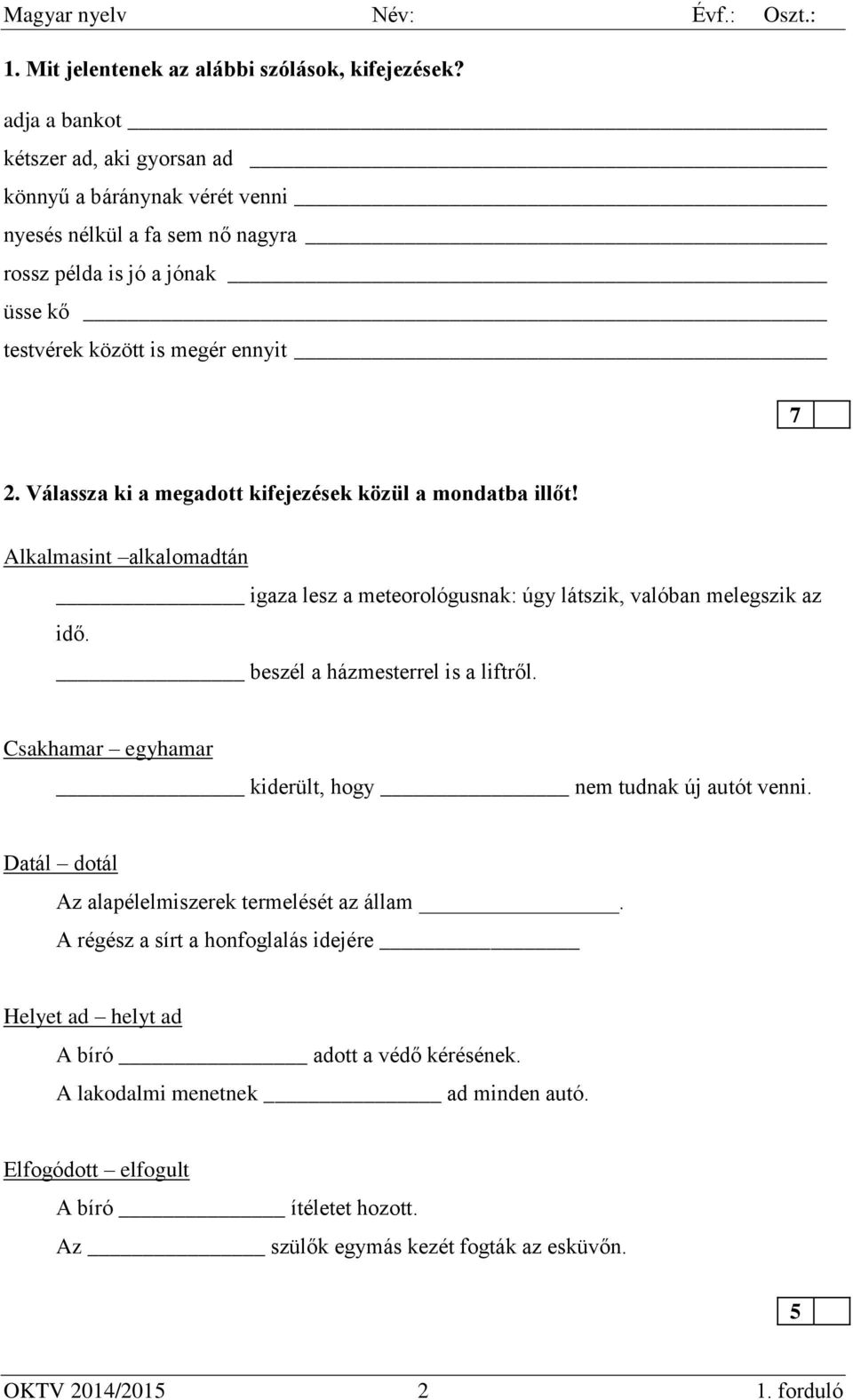 Válassza ki a megadott kifejezések közül a mondatba illőt! Alkalmasint alkalomadtán igaza lesz a meteorológusnak: úgy látszik, valóban melegszik az idő. beszél a házmesterrel is a liftről.