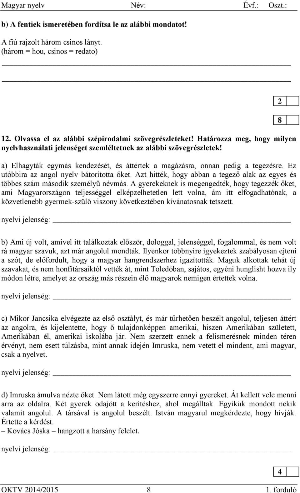 Ez utóbbira az angol nyelv bátorította őket. Azt hitték, hogy abban a tegező alak az egyes és többes szám második személyű névmás.