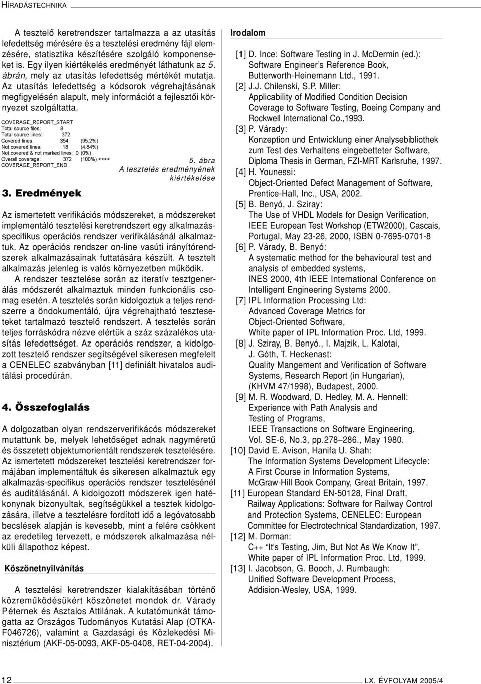 Az utasítás lefedettség a kódsorok végrehajtásának megfigyelésén alapult, mely információt a fejlesztôi környezet szolgáltatta. 3.