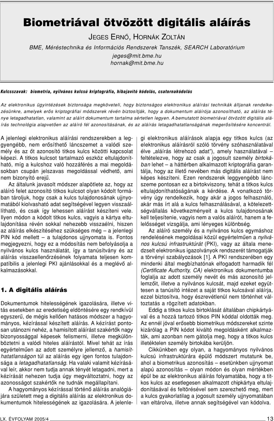 hu Kulcsszavak: biometria, nyilvános kulcsú kriptográfia, hibajavító kódolás, csatornakódolás Az elektronikus ügyintézések biztonsága megköveteli, hogy biztonságos elektronikus aláírási technikák