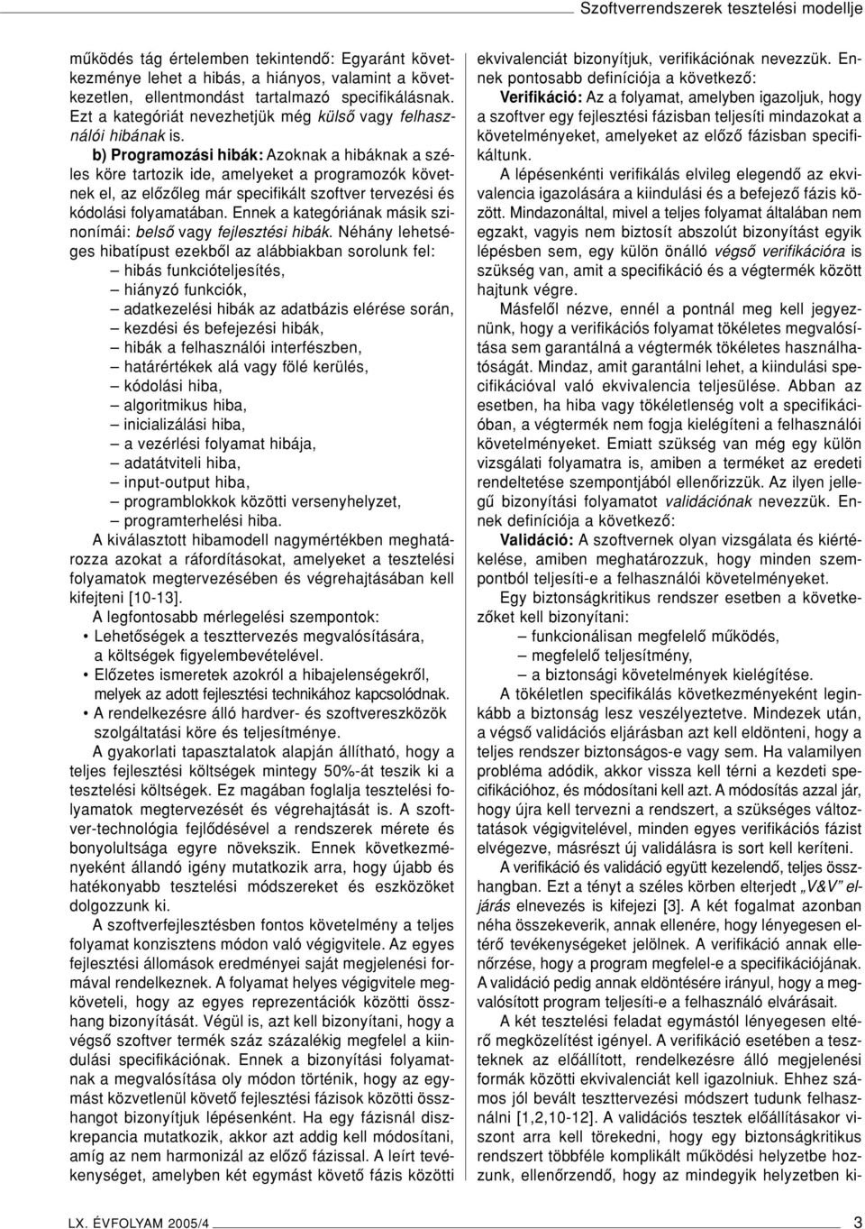 b) Programozási hibák: Azoknak a hibáknak a széles köre tartozik ide, amelyeket a programozók követnek el, az elôzôleg már specifikált szoftver tervezési és kódolási folyamatában.