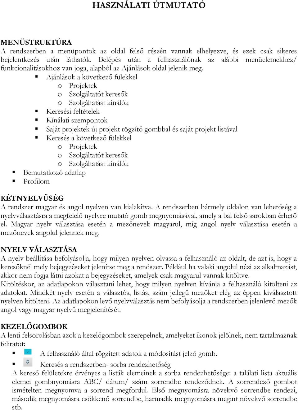Ajánlások a következő fülekkel o Projektek o Szolgáltatót keresők o Szolgáltatást kínálók Keresési feltételek Kínálati szempontok Saját projektek új projekt rögzítő gombbal és saját projekt listával