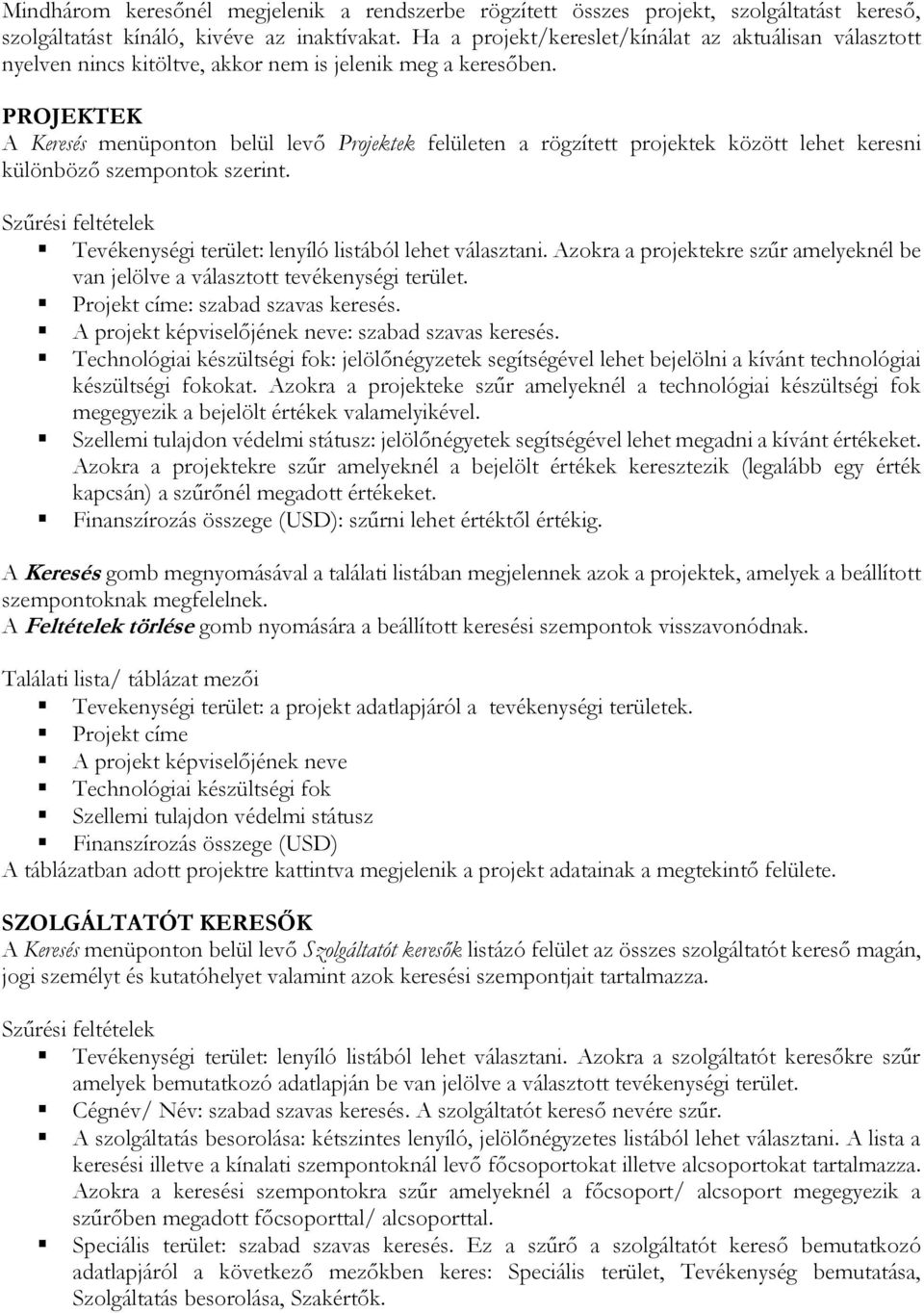 PROJEKTEK A Keresés menüponton belül levő Projektek felületen a rögzített projektek között lehet keresni különböző szempontok szerint. Tevékenységi terület: lenyíló listából lehet választani.