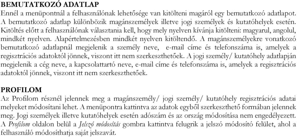 Kitöltés előtt a felhasználónak választania kell, hogy mely nyelven kívánja kitölteni: magyarul, angolul, mindkét nyelven. Alapértelmezésben mindkét nyelven kitöltendő.