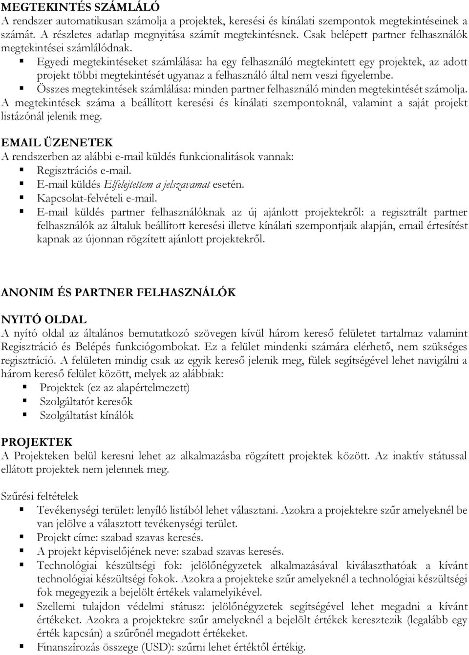 Egyedi megtekintéseket számlálása: ha egy felhasználó megtekintett egy projektek, az adott projekt többi megtekintését ugyanaz a felhasználó által nem veszi figyelembe.