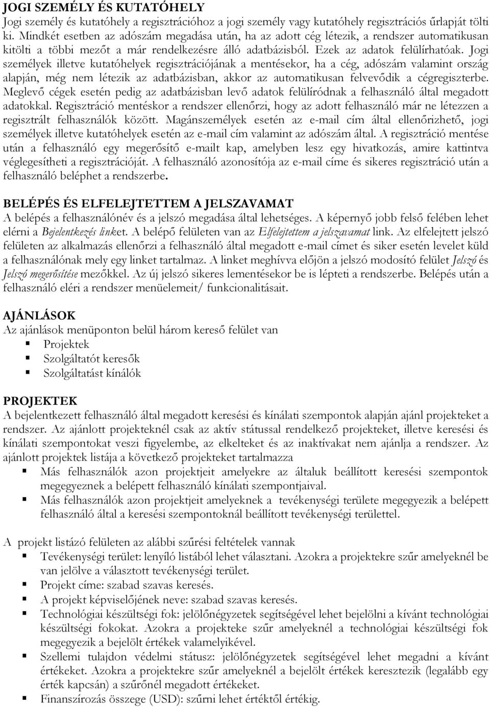 Jogi személyek illetve kutatóhelyek regisztrációjának a mentésekor, ha a cég, adószám valamint ország alapján, még nem létezik az adatbázisban, akkor az automatikusan felvevődik a cégregiszterbe.