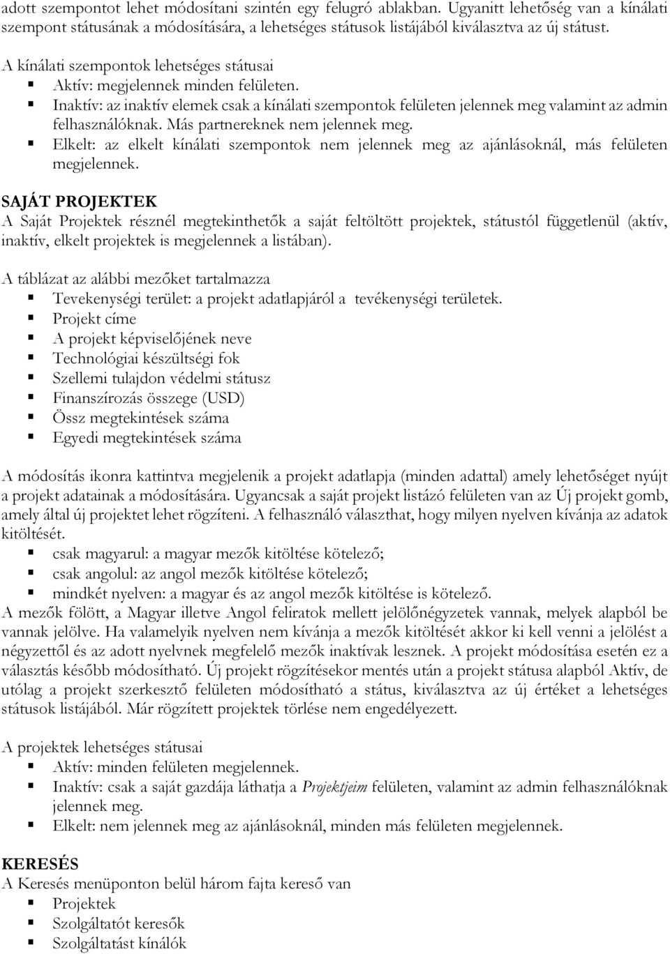 Más partnereknek nem jelennek meg. Elkelt: az elkelt kínálati szempontok nem jelennek meg az ajánlásoknál, más felületen megjelennek.