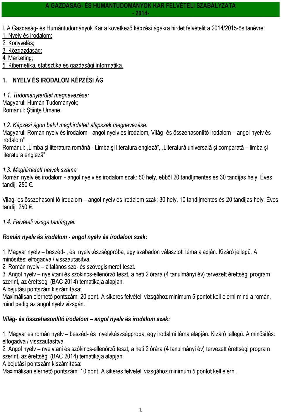 1.2. Képzési ágon belül meghirdetett alapszak megnevezése: Magyarul: Román nyelv és irodalom - angol nyelv és irodalom, Világ- és összehasonlító irodalom angol nyelv és irodalom Románul: Limba şi