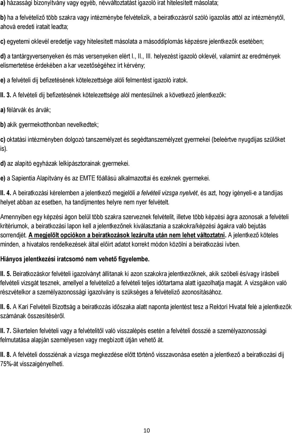 , II., III. helyezést igazoló oklevél, valamint az eredmények elismertetése érdekében a kar vezetőségéhez írt kérvény; e) a felvételi díj befizetésének kötelezettsége alóli felmentést igazoló iratok.