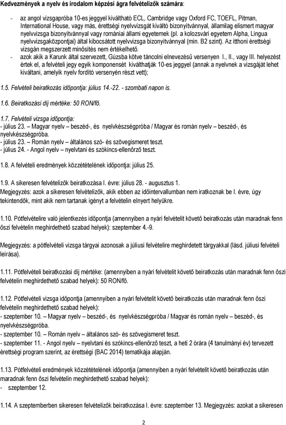 a kolozsvári egyetem Alpha, Lingua nyelvvizsgaközpontjai) által kibocsátott nyelvvizsga bizonyítvánnyal (min. B2 szint). Az itthoni érettségi vizsgán megszerzett minősítés nem értékelhető.