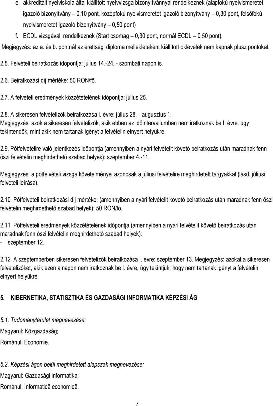 pontnál az érettségi diploma mellékleteként kiállított oklevelek nem kapnak plusz pontokat. 2.5. Felvételi beiratkozás időpontja: július 14.-24. - szombati napon is. 2.6.