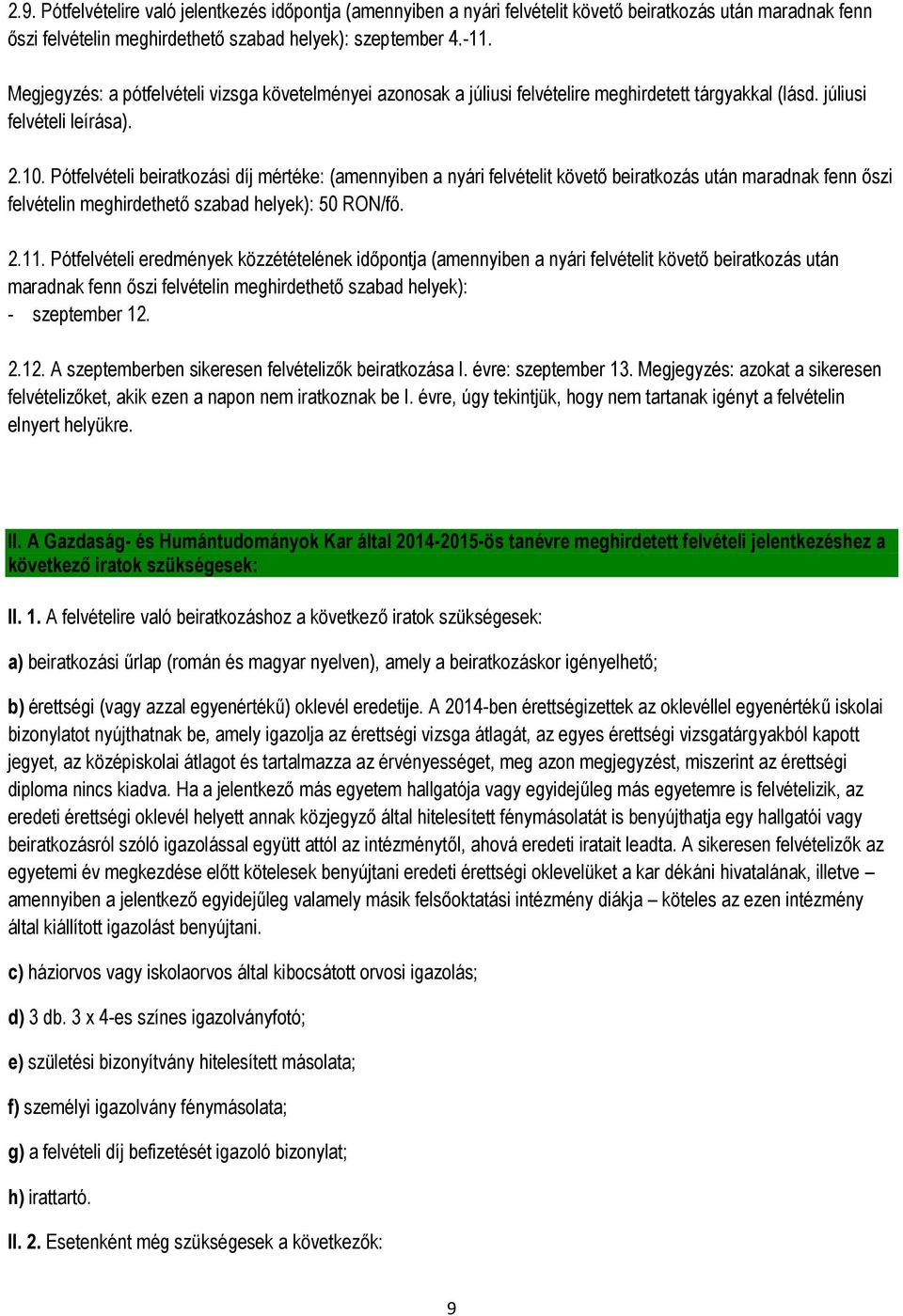 Pótfelvételi beiratkozási díj mértéke: (amennyiben a nyári felvételit követő beiratkozás után maradnak fenn őszi felvételin meghirdethető szabad helyek): 50 RON/fő. 2.11.