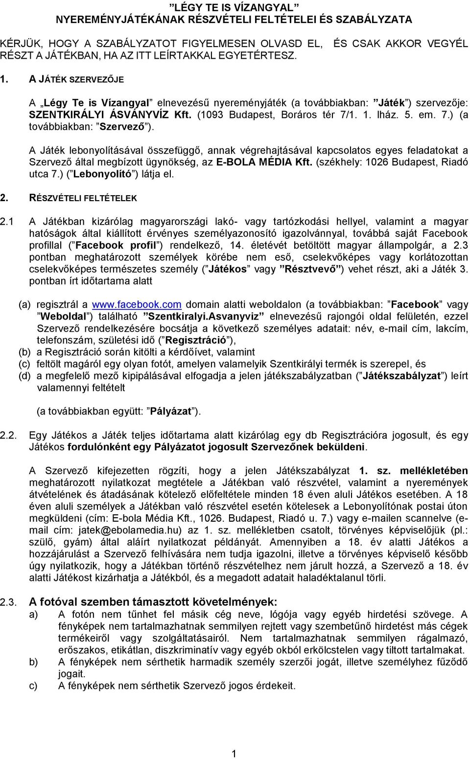 5. em. 7.) (a továbbiakban: Szervező ). A Játék lebonyolításával összefüggő, annak végrehajtásával kapcsolatos egyes feladatokat a Szervező által megbízott ügynökség, az E-BOLA MÉDIA Kft.