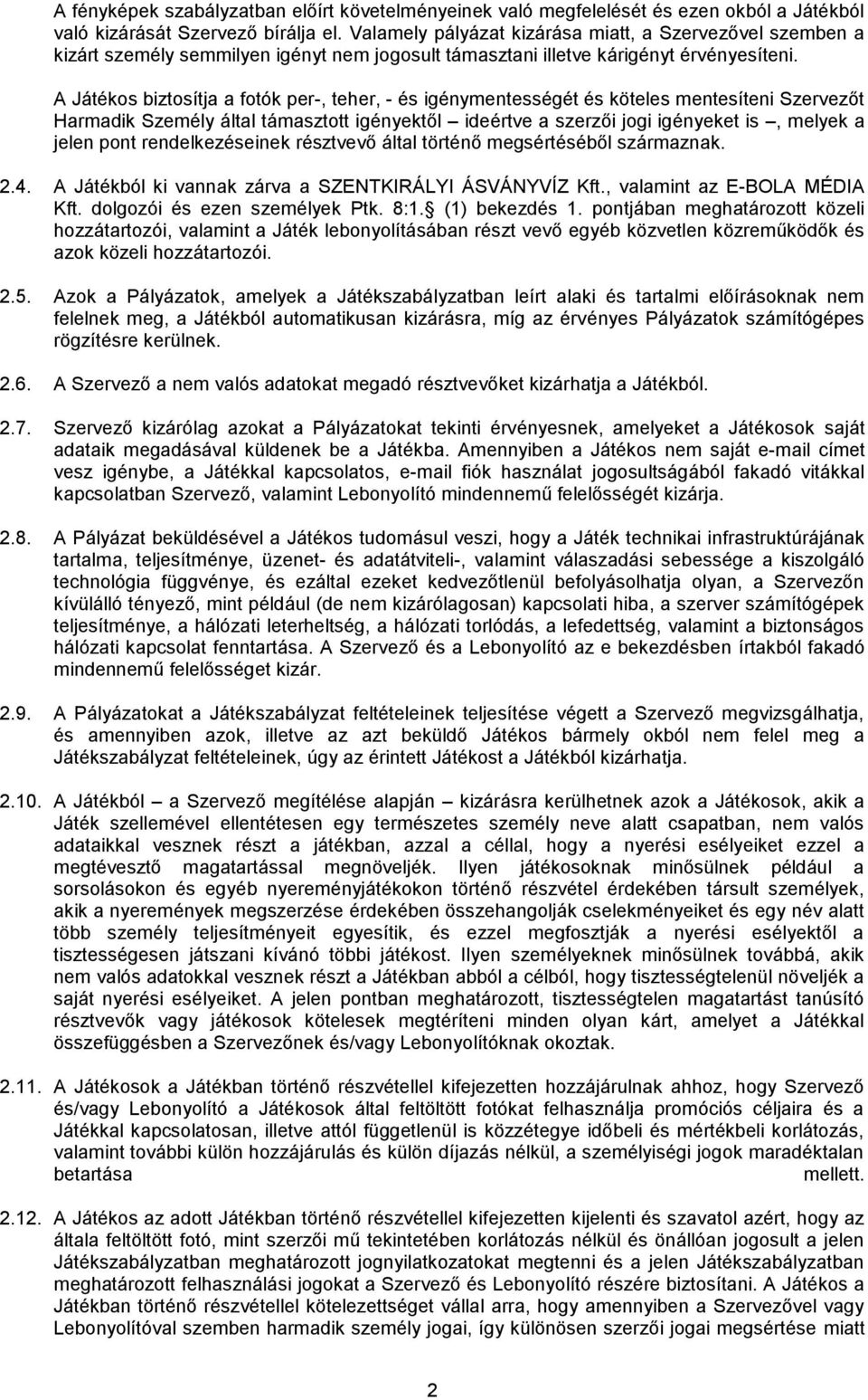 A Játékos biztosítja a fotók per-, teher, - és igénymentességét és köteles mentesíteni Szervezőt Harmadik Személy által támasztott igényektől ideértve a szerzői jogi igényeket is, melyek a jelen pont