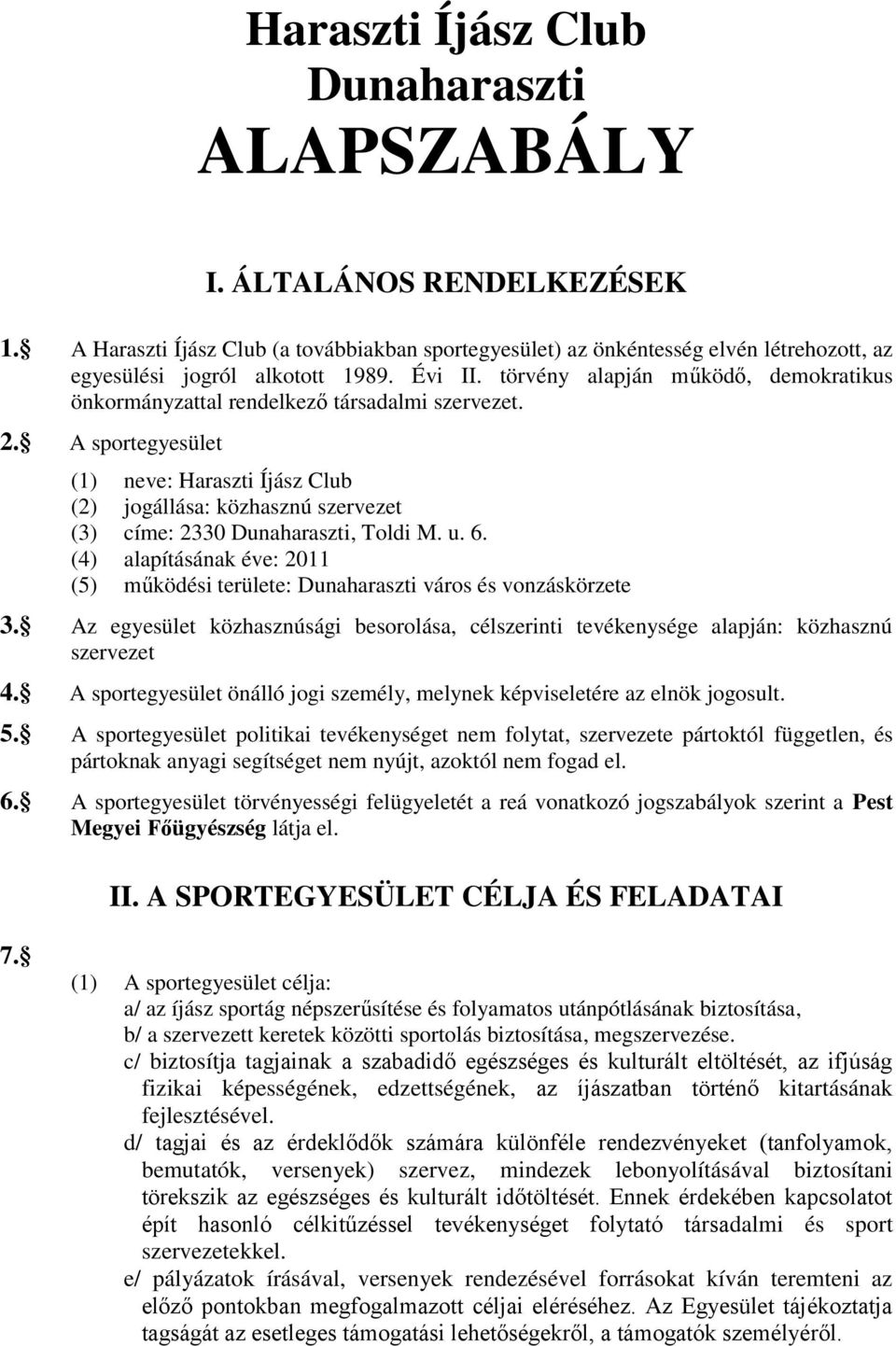 A sportegyesület (1) neve: Haraszti Íjász Club (2) jogállása: közhasznú szervezet (3) címe: 2330 Dunaharaszti, Toldi M. u. 6.