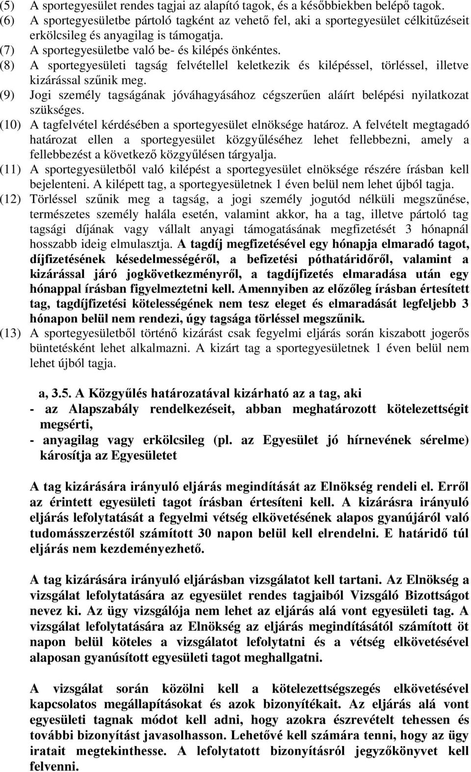 (8) A sportegyesületi tagság felvétellel keletkezik és kilépéssel, törléssel, illetve kizárással szűnik meg.