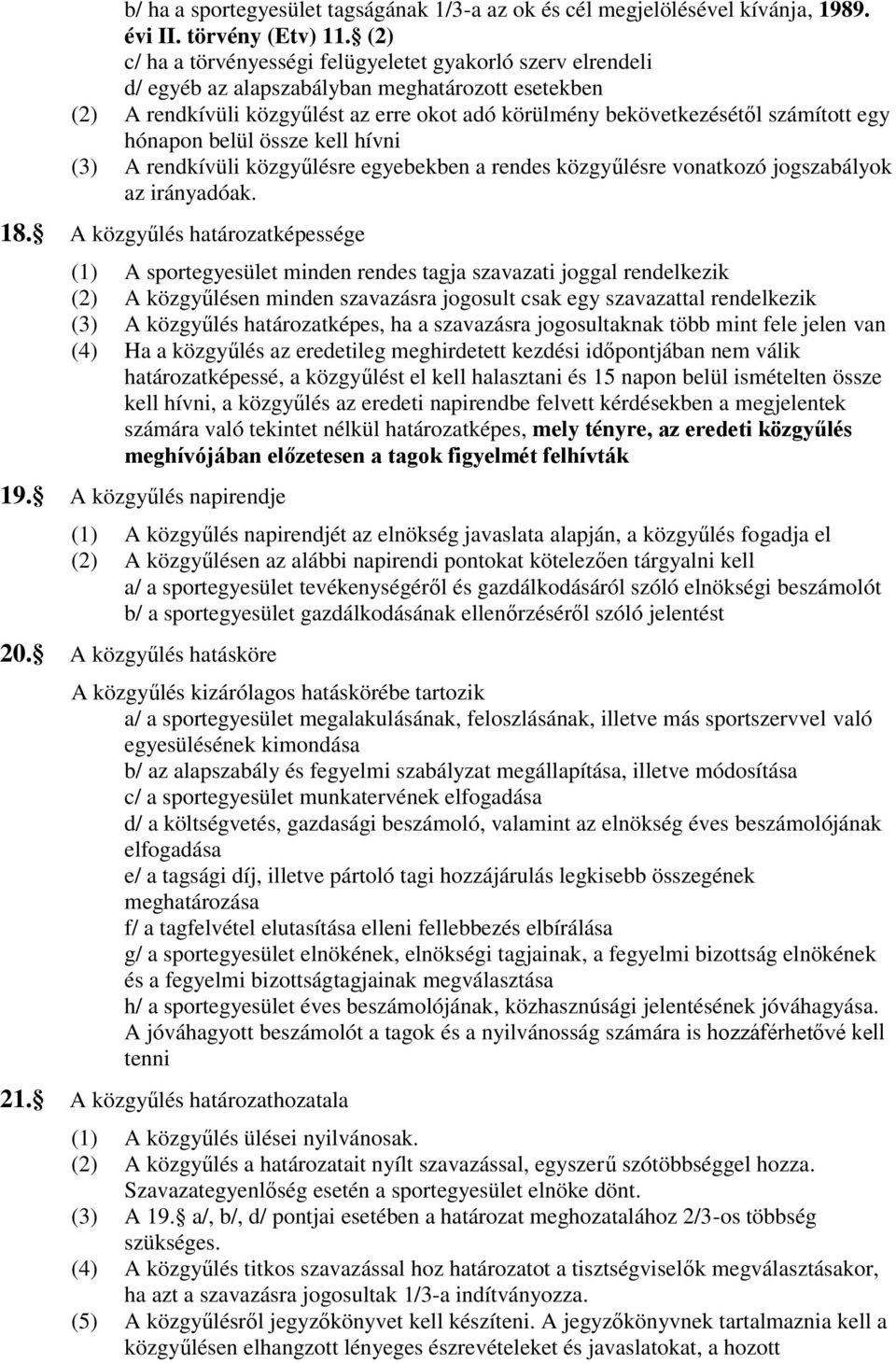 egy hónapon belül össze kell hívni (3) A rendkívüli közgyűlésre egyebekben a rendes közgyűlésre vonatkozó jogszabályok az irányadóak. 18.