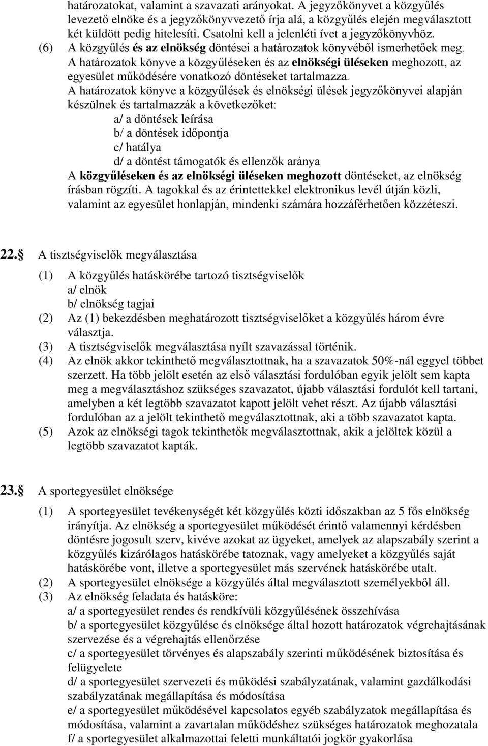 A határozatok könyve a közgyűléseken és az elnökségi üléseken meghozott, az egyesület működésére vonatkozó döntéseket tartalmazza.