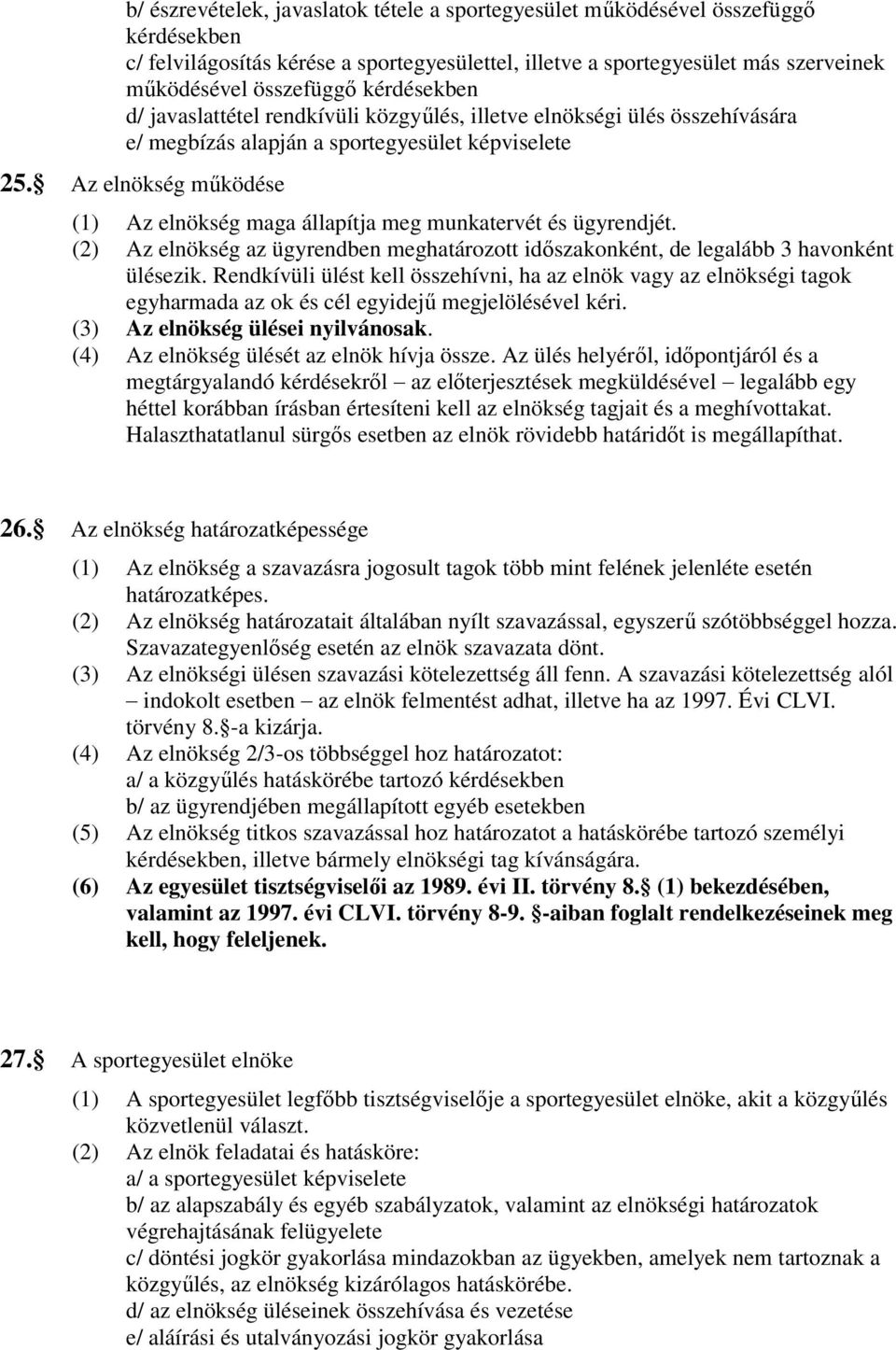 Az elnökség működése (1) Az elnökség maga állapítja meg munkatervét és ügyrendjét. (2) Az elnökség az ügyrendben meghatározott időszakonként, de legalább 3 havonként ülésezik.