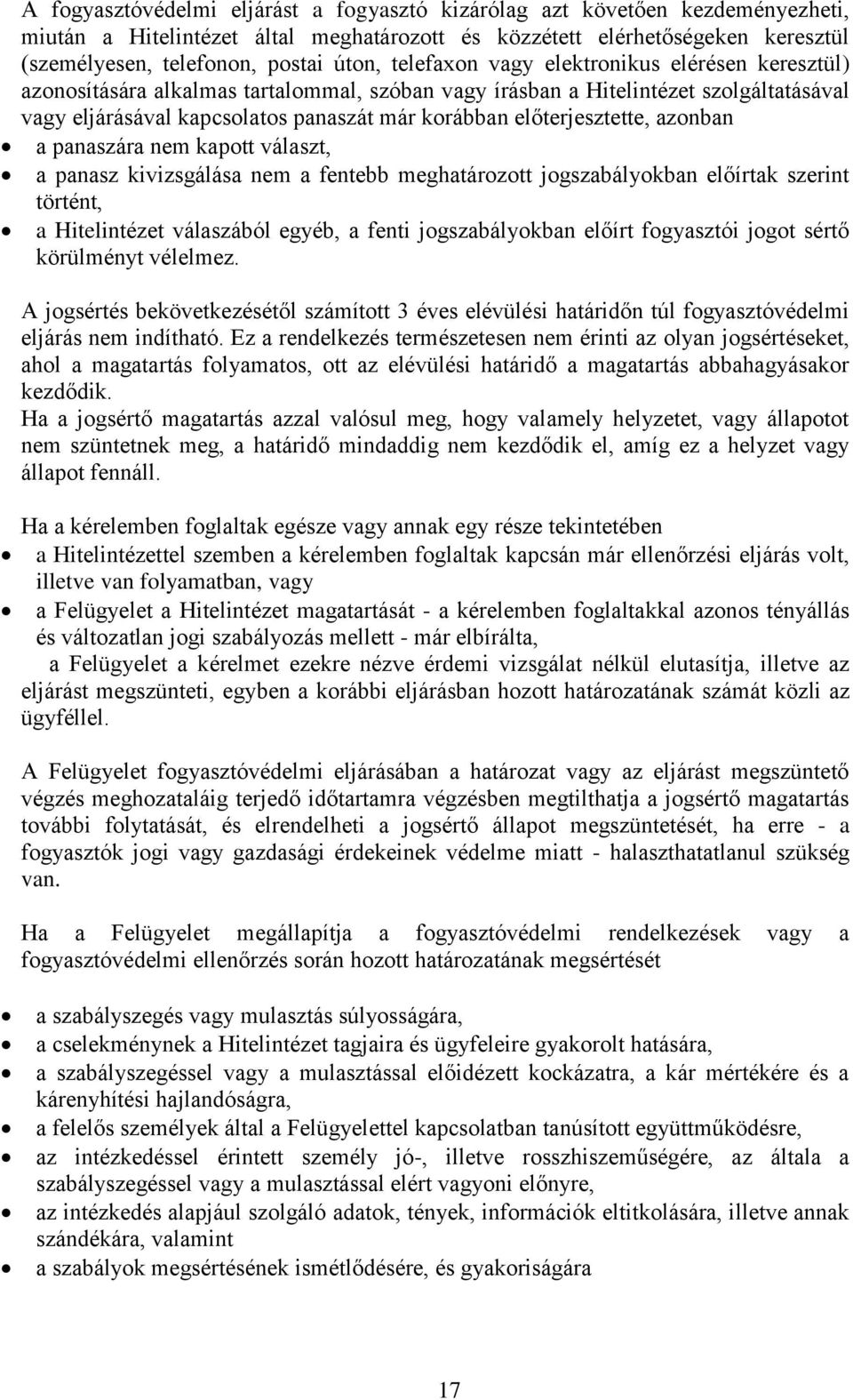 előterjesztette, azonban a panaszára nem kapott választ, a panasz kivizsgálása nem a fentebb meghatározott jogszabályokban előírtak szerint történt, a Hitelintézet válaszából egyéb, a fenti