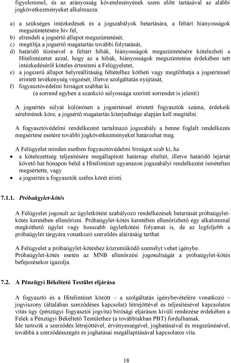 kötelezheti a Hitelintézetet azzal, hogy az a hibák, hiányosságok megszüntetése érdekében tett intézkedéséről köteles értesíteni a Felügyeletet, e) a jogszerű állapot helyreállításáig feltételhez