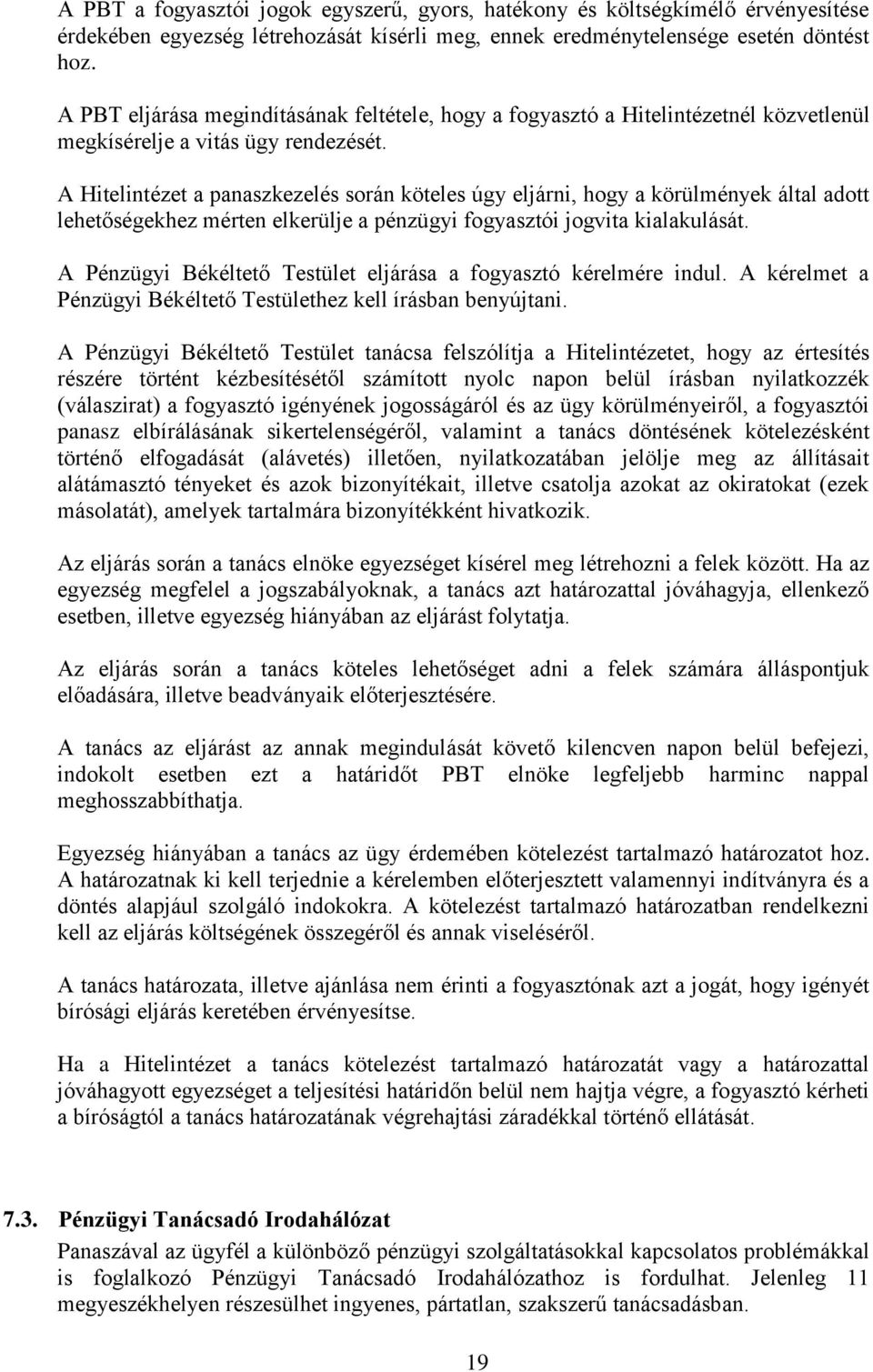 A Hitelintézet a panaszkezelés során köteles úgy eljárni, hogy a körülmények által adott lehetőségekhez mérten elkerülje a pénzügyi fogyasztói jogvita kialakulását.