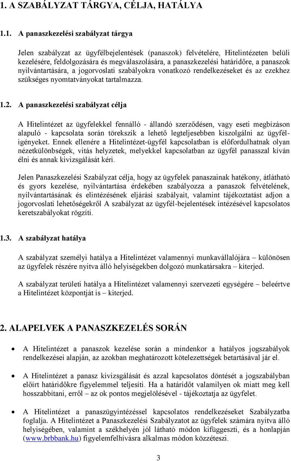 A panaszkezelési szabályzat célja A Hitelintézet az ügyfelekkel fennálló - állandó szerződésen, vagy eseti megbízáson alapuló - kapcsolata során törekszik a lehető legteljesebben kiszolgálni az