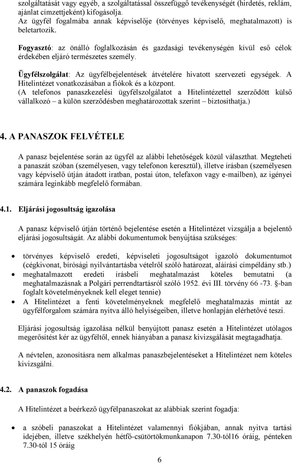 Fogyasztó: az önálló foglalkozásán és gazdasági tevékenységén kívül eső célok érdekében eljáró természetes személy. Ügyfélszolgálat: Az ügyfélbejelentések átvételére hivatott szervezeti egységek.