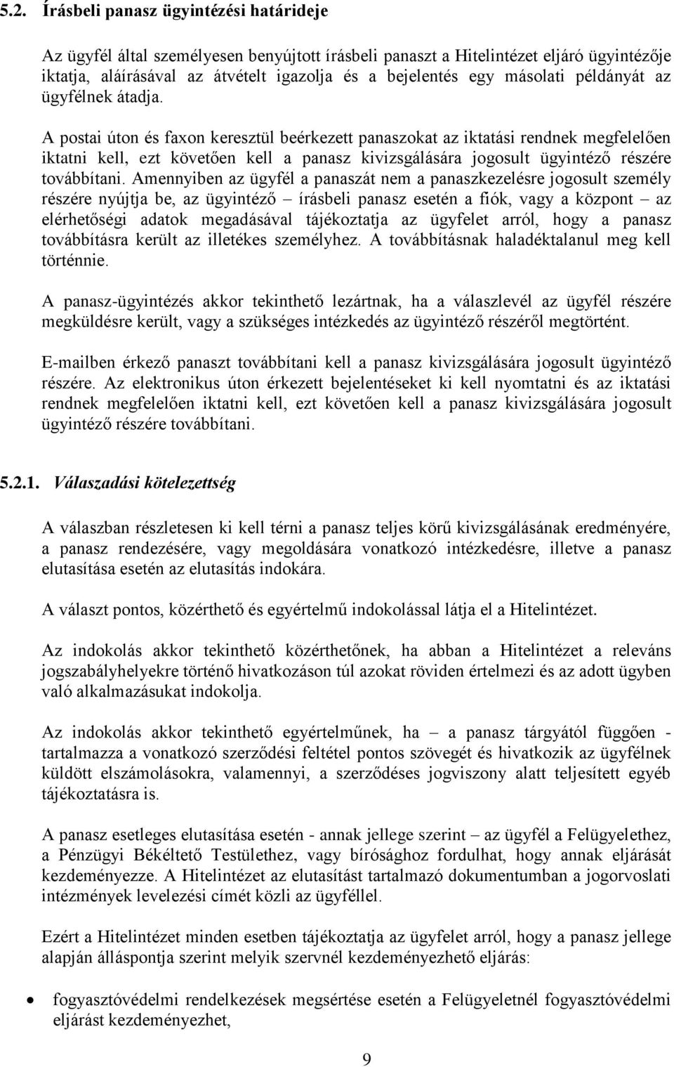 A postai úton és faxon keresztül beérkezett panaszokat az iktatási rendnek megfelelően iktatni kell, ezt követően kell a panasz kivizsgálására jogosult ügyintéző részére továbbítani.