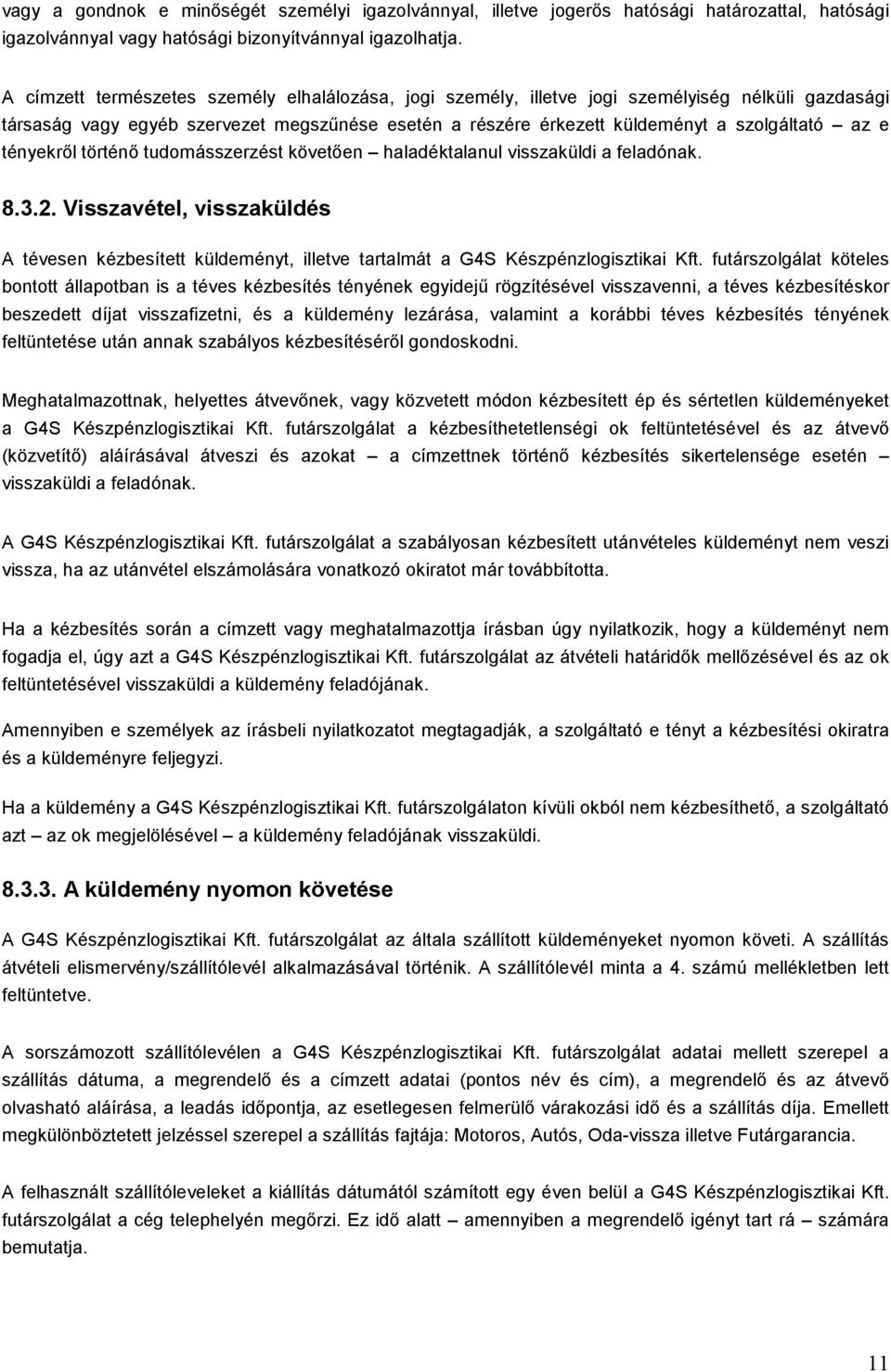 tényekrıl történı tudomásszerzést követıen haladéktalanul visszaküldi a feladónak. 8.3.2. Visszavétel, visszaküldés A tévesen kézbesített küldeményt, illetve tartalmát a G4S Készpénzlogisztikai Kft.