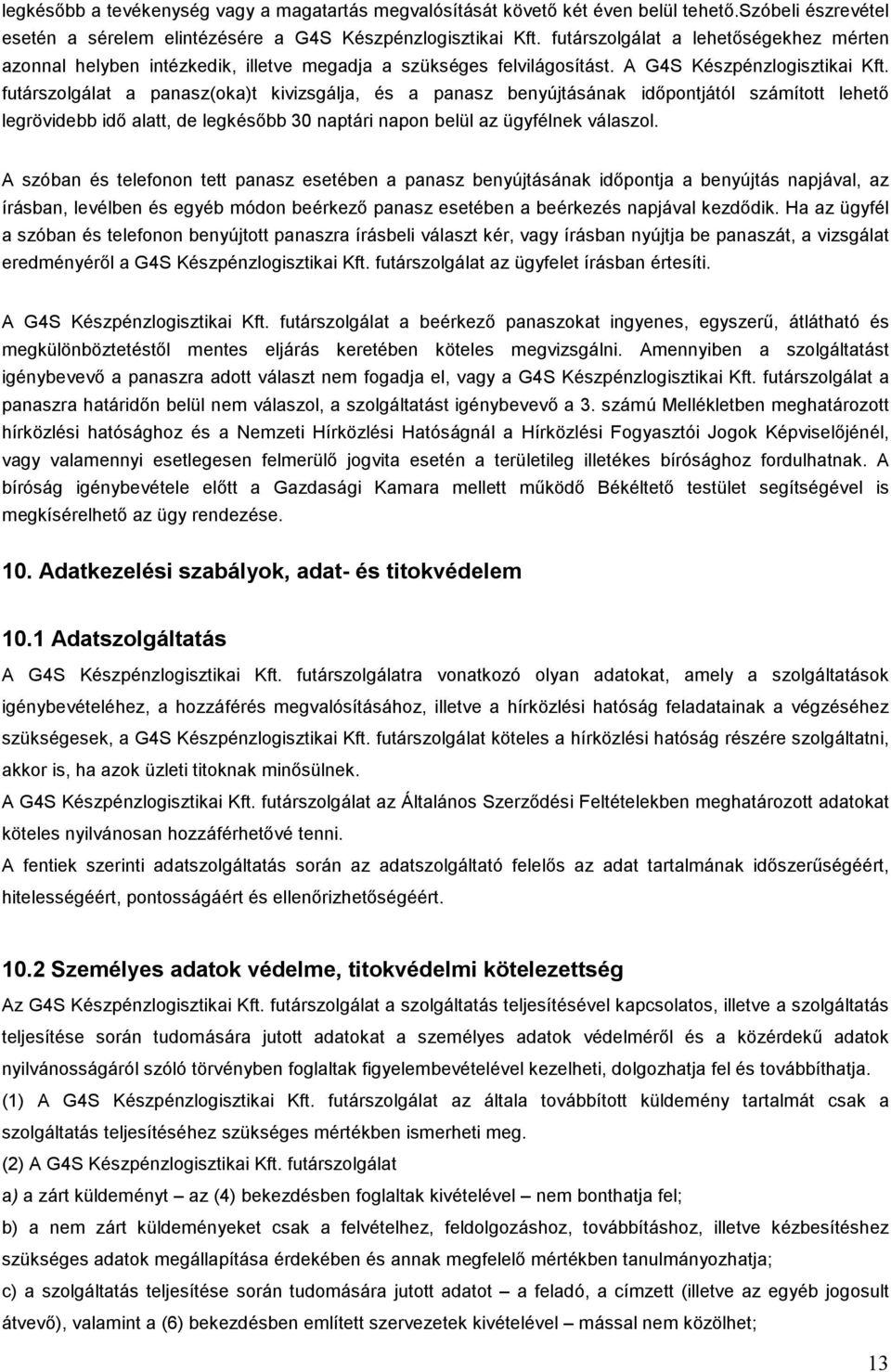 futárszolgálat a panasz(oka)t kivizsgálja, és a panasz benyújtásának idıpontjától számított lehetı legrövidebb idı alatt, de legkésıbb 30 naptári napon belül az ügyfélnek válaszol.